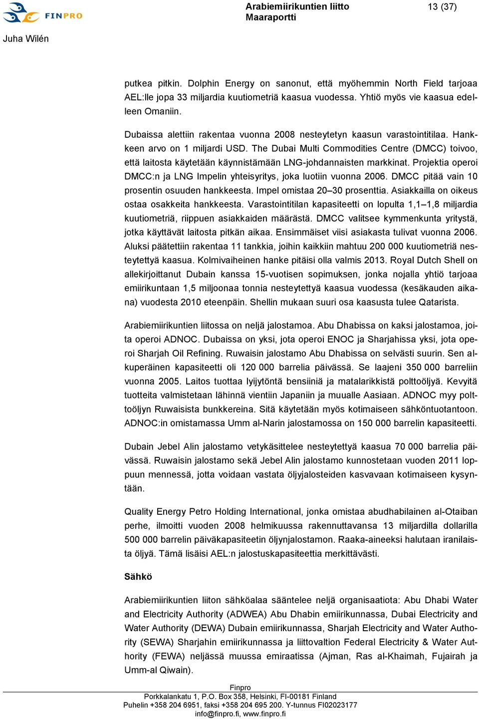 The Dubai Multi Commodities Centre (DMCC) toivoo, että laitosta käytetään käynnistämään LNG-johdannaisten markkinat. Projektia operoi DMCC:n ja LNG Impelin yhteisyritys, joka luotiin vuonna 2006.