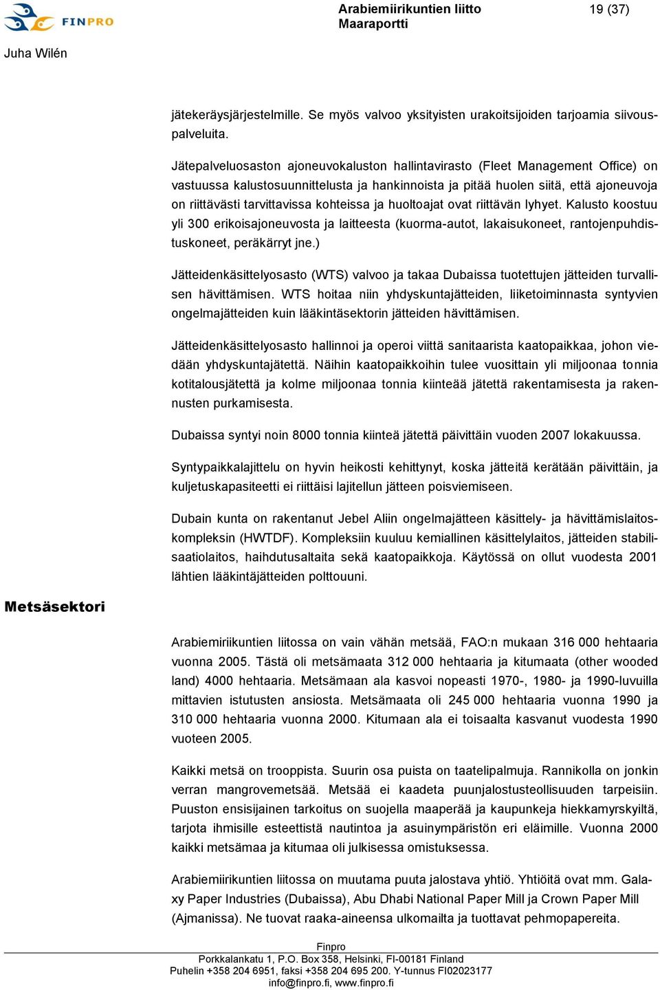 kohteissa ja huoltoajat ovat riittävän lyhyet. Kalusto koostuu yli 300 erikoisajoneuvosta ja laitteesta (kuorma-autot, lakaisukoneet, rantojenpuhdistuskoneet, peräkärryt jne.