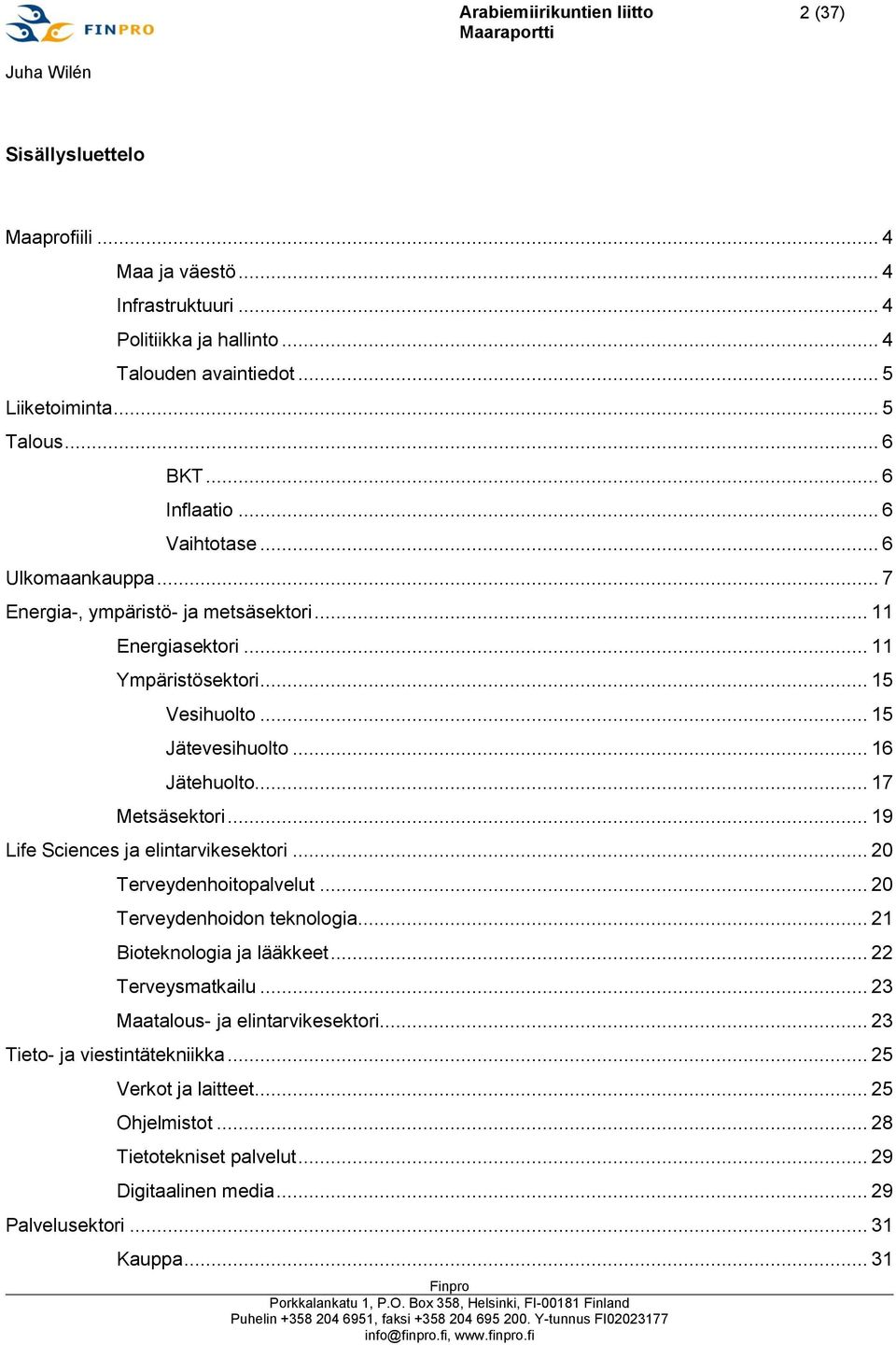 .. 17 Metsäsektori... 19 Life Sciences ja elintarvikesektori... 20 Terveydenhoitopalvelut... 20 Terveydenhoidon teknologia... 21 Bioteknologia ja lääkkeet... 22 Terveysmatkailu.