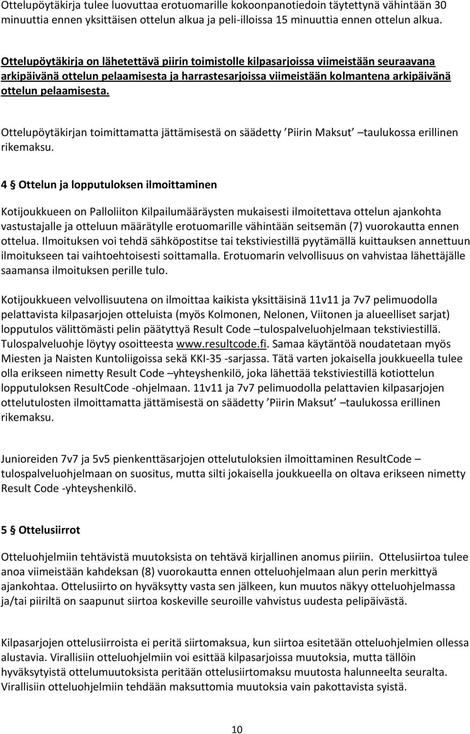 Ottelupöytäkirjan toimittamatta jättämisestä on säädetty Piirin Maksut taulukossa erillinen rikemaksu.