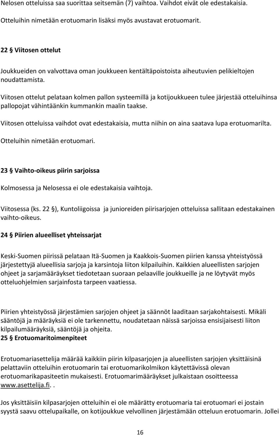 Viitosen ottelut pelataan kolmen pallon systeemillä ja kotijoukkueen tulee järjestää otteluihinsa pallopojat vähintäänkin kummankin maalin taakse.