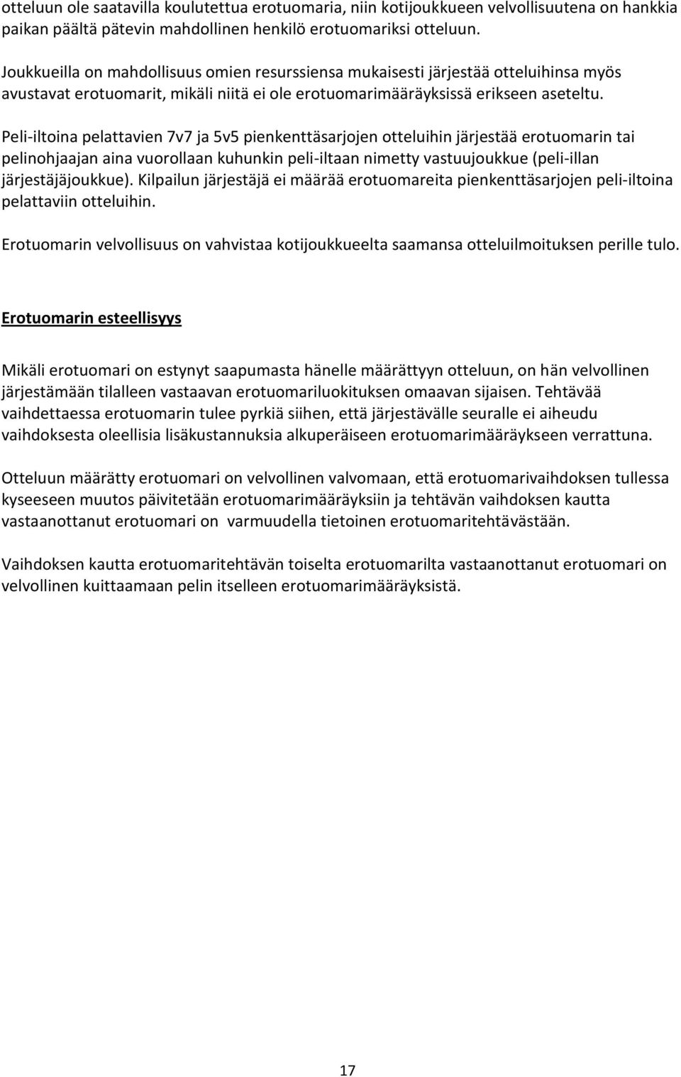 Peli-iltoina pelattavien 7v7 ja 5v5 pienkenttäsarjojen otteluihin järjestää erotuomarin tai pelinohjaajan aina vuorollaan kuhunkin peli-iltaan nimetty vastuujoukkue (peli-illan järjestäjäjoukkue).