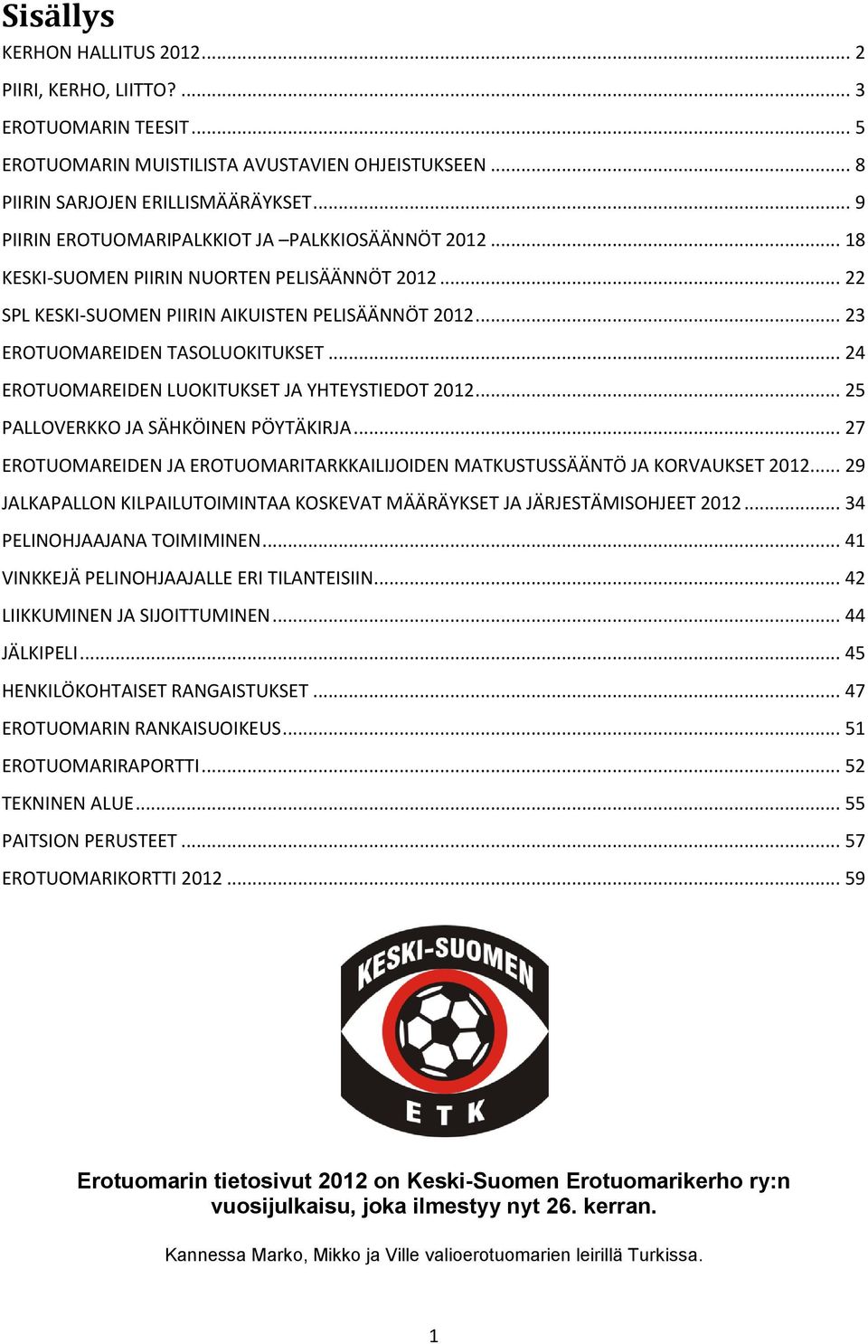 .. 24 EROTUOMAREIDEN LUOKITUKSET JA YHTEYSTIEDOT 2012... 25 PALLOVERKKO JA SÄHKÖINEN PÖYTÄKIRJA... 27 EROTUOMAREIDEN JA EROTUOMARITARKKAILIJOIDEN MATKUSTUSSÄÄNTÖ JA KORVAUKSET 2012.