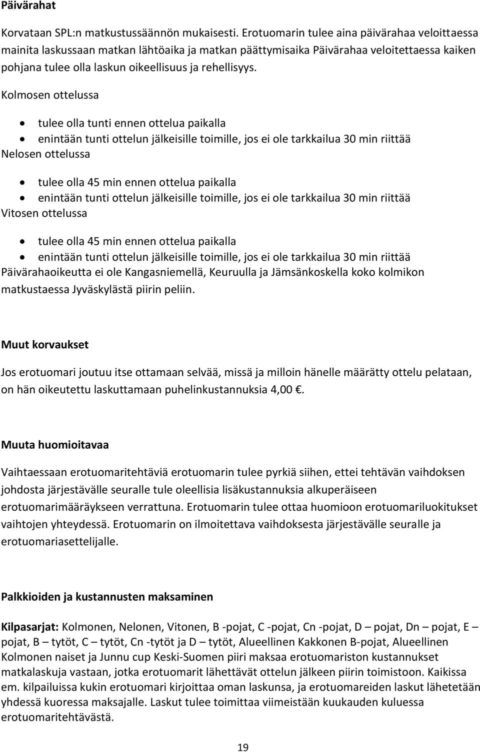 Kolmosen ottelussa tulee olla tunti ennen ottelua paikalla enintään tunti ottelun jälkeisille toimille, jos ei ole tarkkailua 30 min riittää Nelosen ottelussa tulee olla 45 min ennen ottelua paikalla