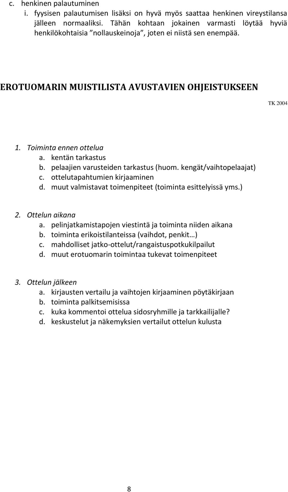 kentän tarkastus b. pelaajien varusteiden tarkastus (huom. kengät/vaihtopelaajat) c. ottelutapahtumien kirjaaminen d. muut valmistavat toimenpiteet (toiminta esittelyissä yms.) 2. Ottelun aikana a.