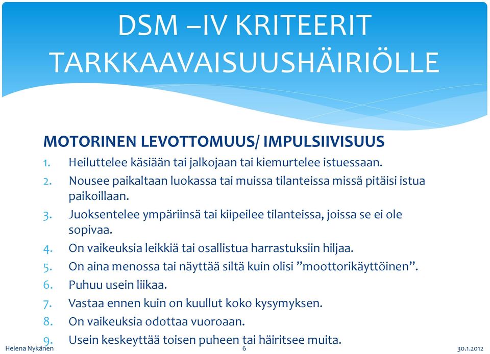 Juoksentelee ympäriinsä tai kiipeilee tilanteissa, joissa se ei ole sopivaa. 4. On vaikeuksia leikkiä tai osallistua harrastuksiin hiljaa. 5.