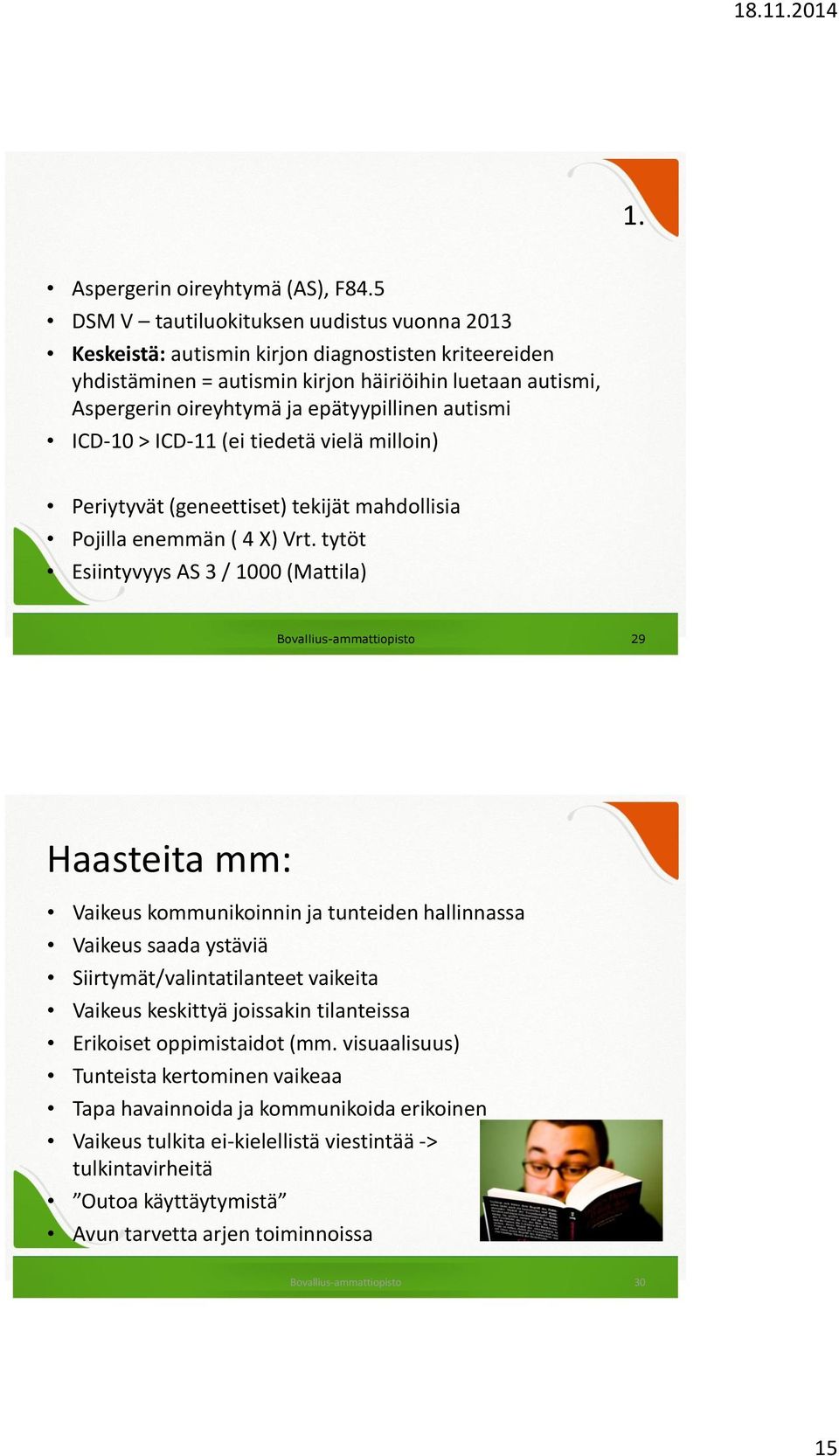 autismi ICD-10 > ICD-11 (ei tiedetä vielä milloin) Periytyvät (geneettiset) tekijät mahdollisia Pojilla enemmän ( 4 X) Vrt.