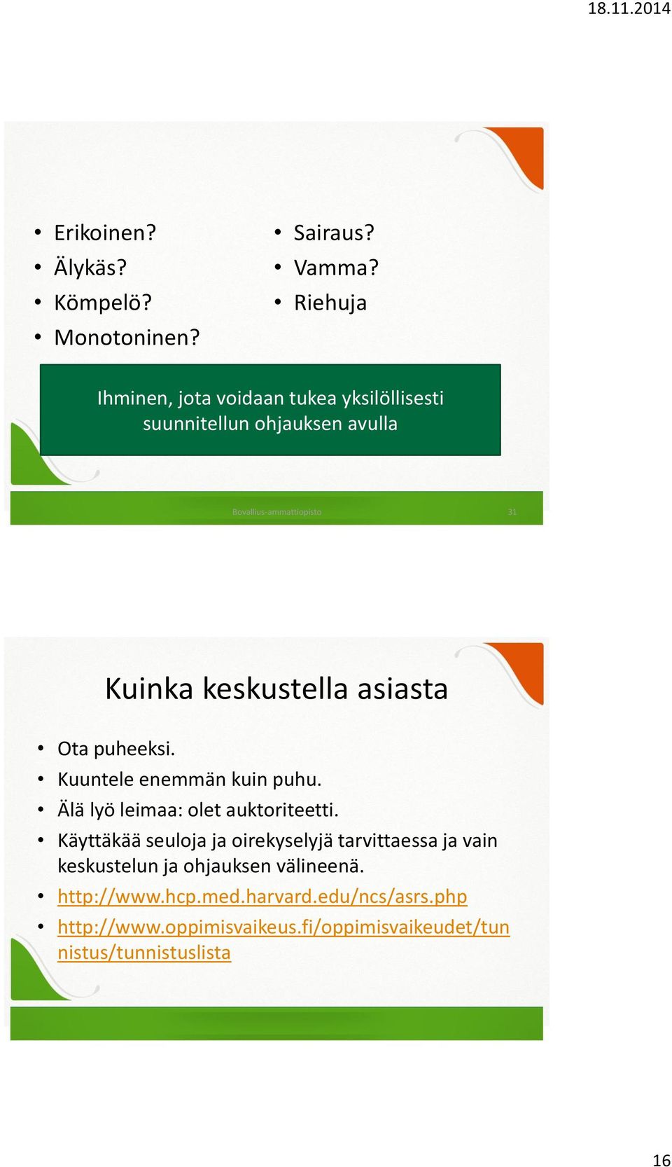 keskustella asiasta Ota puheeksi. Kuuntele enemmän kuin puhu. Älä lyö leimaa: olet auktoriteetti.