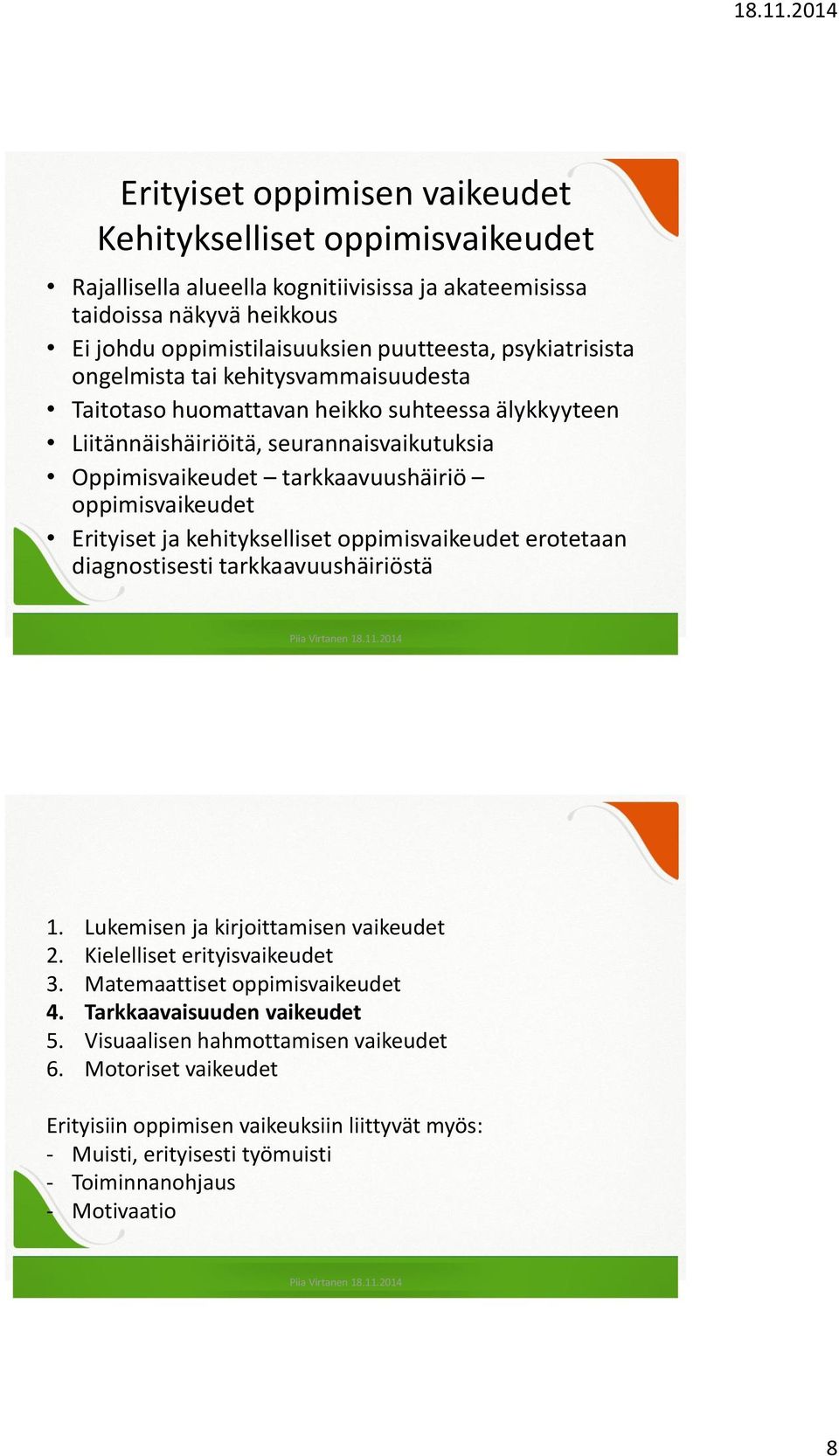 oppimisvaikeudet Erityiset ja kehitykselliset oppimisvaikeudet erotetaan diagnostisesti tarkkaavuushäiriöstä 1. Lukemisen ja kirjoittamisen vaikeudet 2. Kielelliset erityisvaikeudet 3.