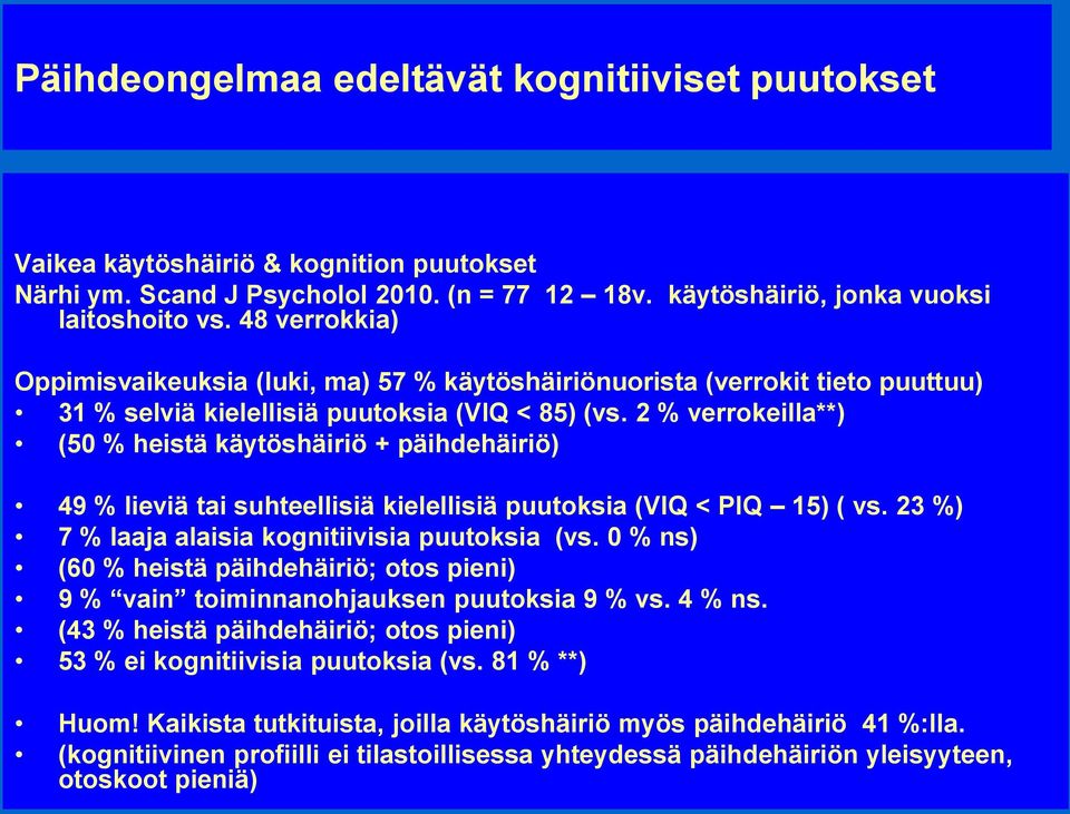 2 % verrokeilla**) (50 % heistä käytöshäiriö + päihdehäiriö) 49 % lieviä tai suhteellisiä kielellisiä puutoksia (VIQ < PIQ 15) ( vs. 23 %) 7 % laaja alaisia kognitiivisia puutoksia (vs.