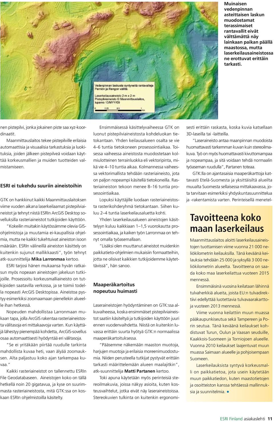 Maanmittauslaitos tekee pistepilville erilaisia automaattisia ja visuaalisia tarkastuksia ja luokituksia, joiden jälkeen pistepilveä voidaan käyttää korkeusmallien ja muiden tuotteiden valmistamiseen.