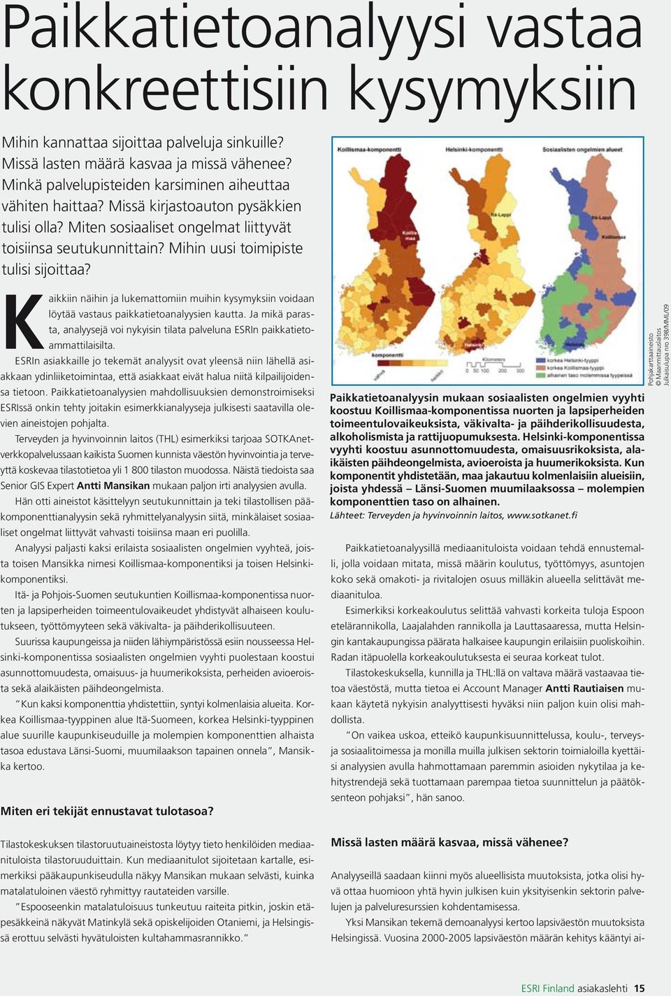 Mihin uusi toimipiste tulisi sijoittaa? Kaikkiin näihin ja lukemattomiin muihin kysymyksiin voidaan löytää vastaus paikkatietoanalyysien kautta.