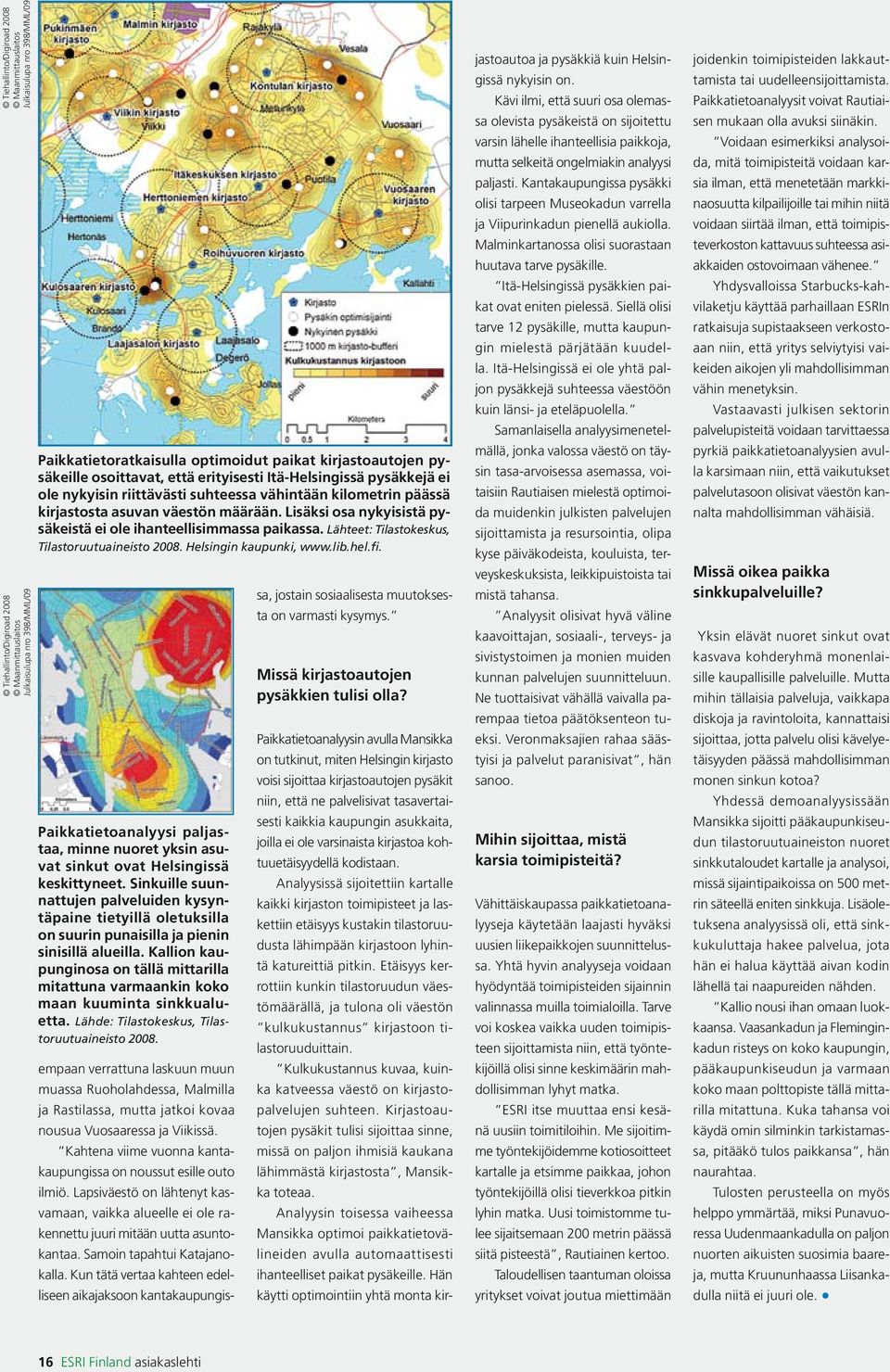 Lisäksi osa nykyisistä pysäkeistä ei ole ihanteellisimmassa paikassa. Lähteet: Tilastokeskus, Tilastoruutuaineisto 2008. Helsingin kaupunki, www.lib.hel.fi.