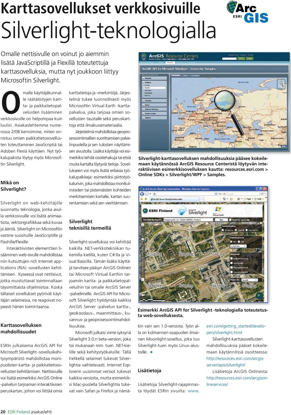 Asiakaslehtemme numerossa 2/08 kerroimme, miten onnistuu omien paikkatietosovellusten toteuttaminen JavaScriptiä tai Adoben Flexiä käyttäen. Nyt työkalupakista löytyy myös Microsoftin Silverlight.