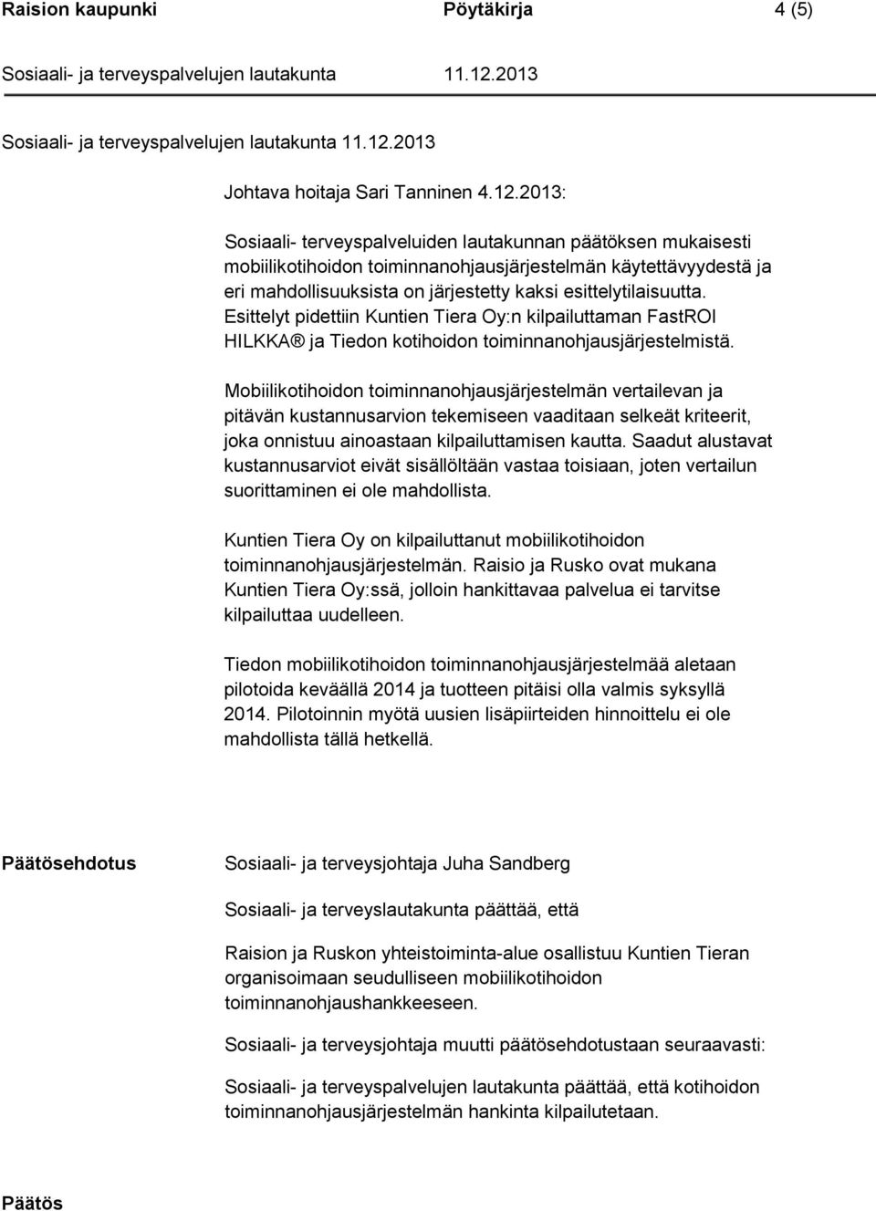 Esittelyt pidettiin Kuntien Tiera Oy:n kilpailuttaman FastROI HILKKA ja Tiedon kotihoidon toiminnanohjausjärjestelmistä.
