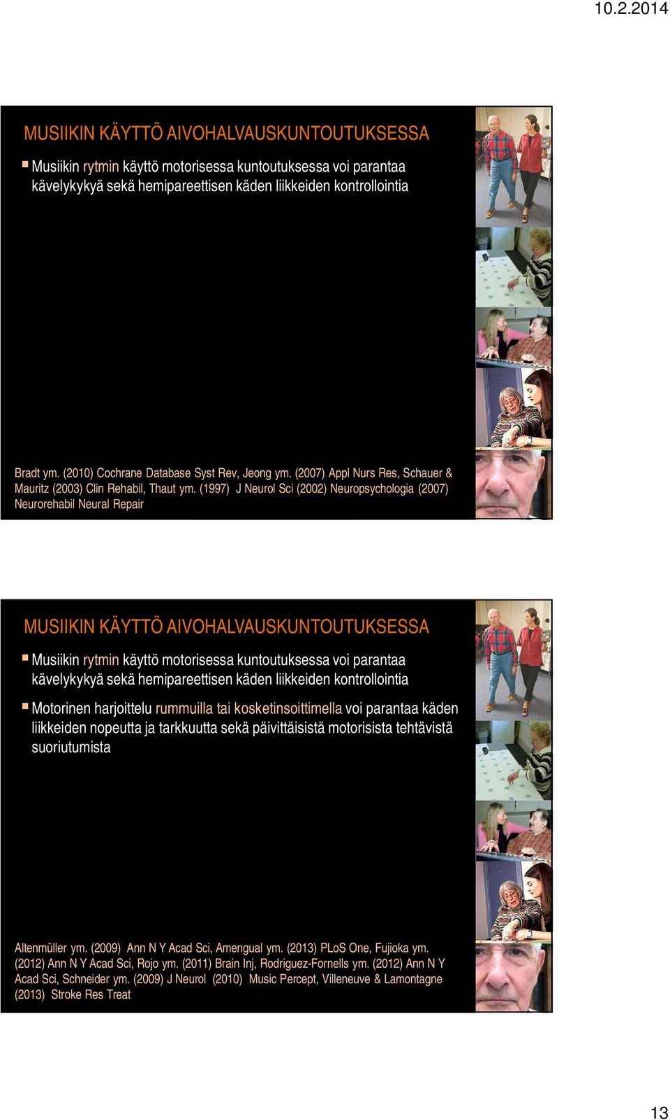 (1997) J Neurol Sci (2002) Neuropsychologia (2007) Neurorehabil Neural Repair MUSIIKIN KÄYTTÖ AIVOHALVAUSKUNTOUTUKSESSA Musiikin rytmin käyttö motorisessa kuntoutuksessa voi parantaa kävelykykyä sekä