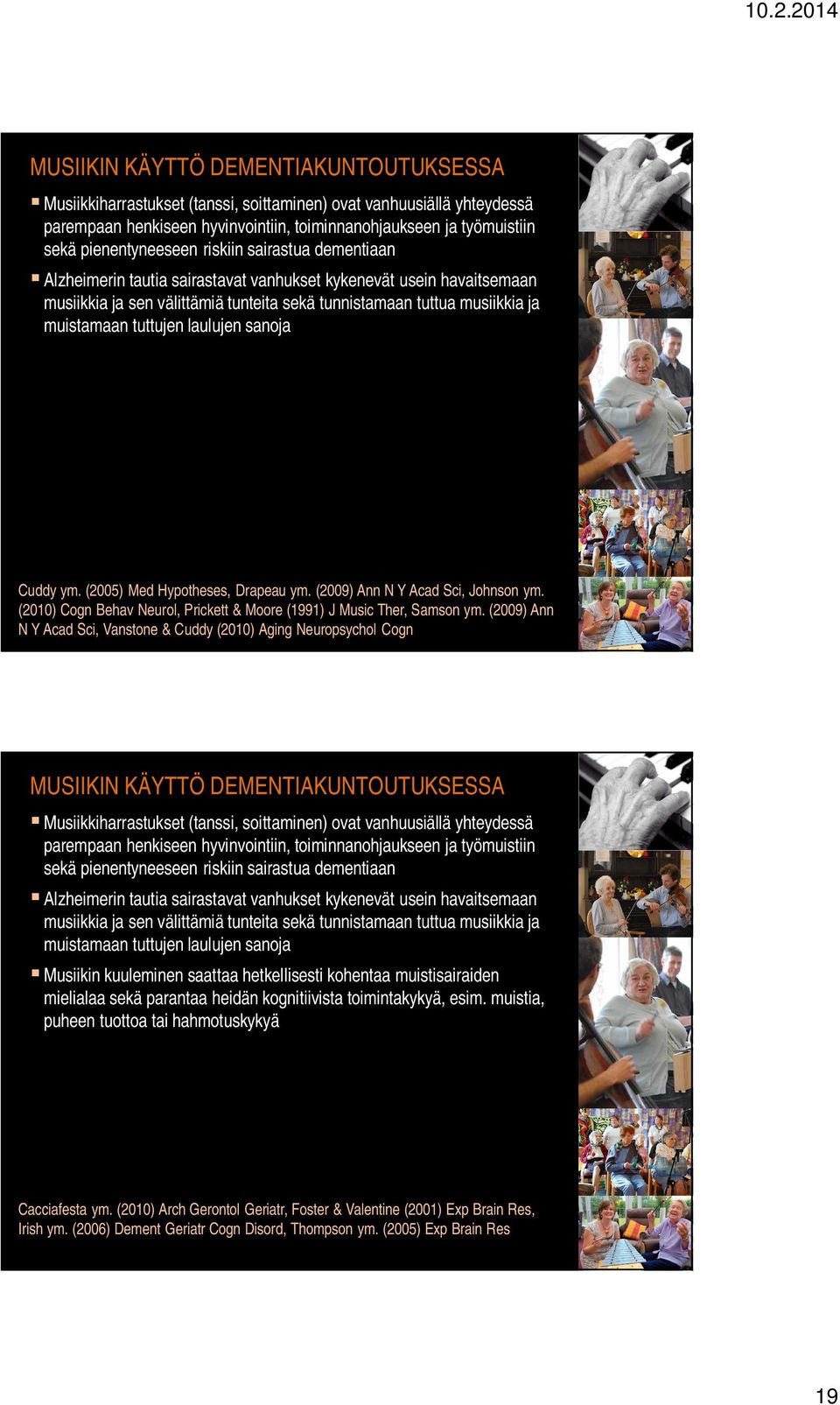 muistamaan tuttujen laulujen sanoja Cuddy ym. (2005) Med Hypotheses, Drapeau ym. (2009) Ann N Y Acad Sci, Johnson ym. (2010) Cogn Behav Neurol, Prickett & Moore (1991) J Music Ther, Samson ym.