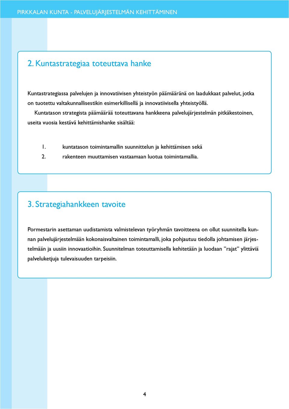 kuntatason toimintamallin suunnittelun ja kehittämisen sekä 2. rakenteen muuttamisen vastaamaan luotua toimintamallia. 3.