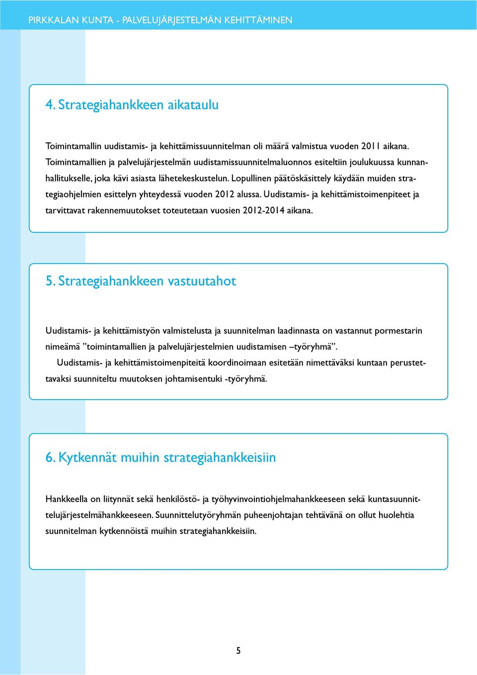 Lopullinen päätöskäsittely käydään muiden strategiaohjelmien esittelyn yhteydessä vuoden 2012 alussa.