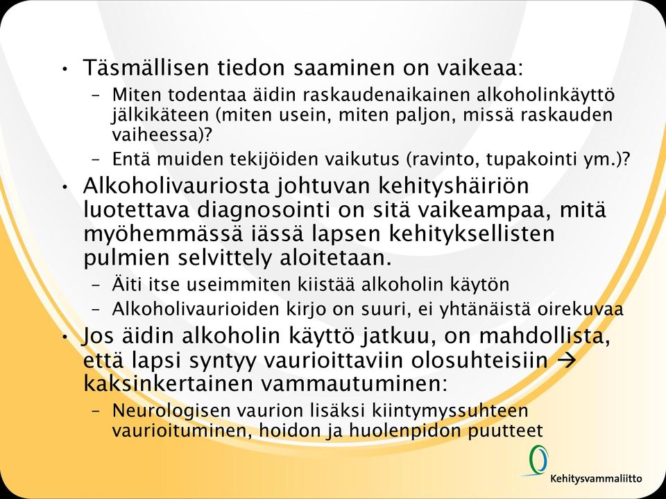 Alkoholivauriosta johtuvan kehityshäiriön luotettava diagnosointi on sitä vaikeampaa, mitä myöhemmässä iässä lapsen kehityksellisten pulmien selvittely aloitetaan.