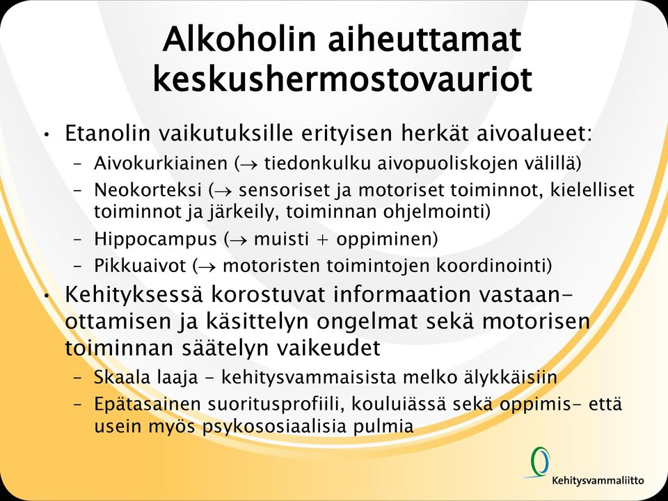 ( motoristen toimintojen koordinointi) Kehityksessä korostuvat informaation vastaanottamisen ja käsittelyn ongelmat sekä motorisen toiminnan säätelyn