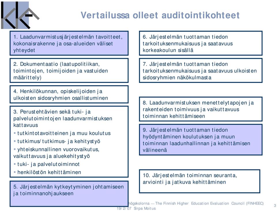 Perustehtävien sekä tuki- ja palvelutoimintojen laadunvarmistuksen kattavuus tutkintotavoitteinen ja muu koulutus tutkimus/tutkimus- ja kehitystyö yhteiskunnallinen vuorovaikutus, vaikuttavuus ja