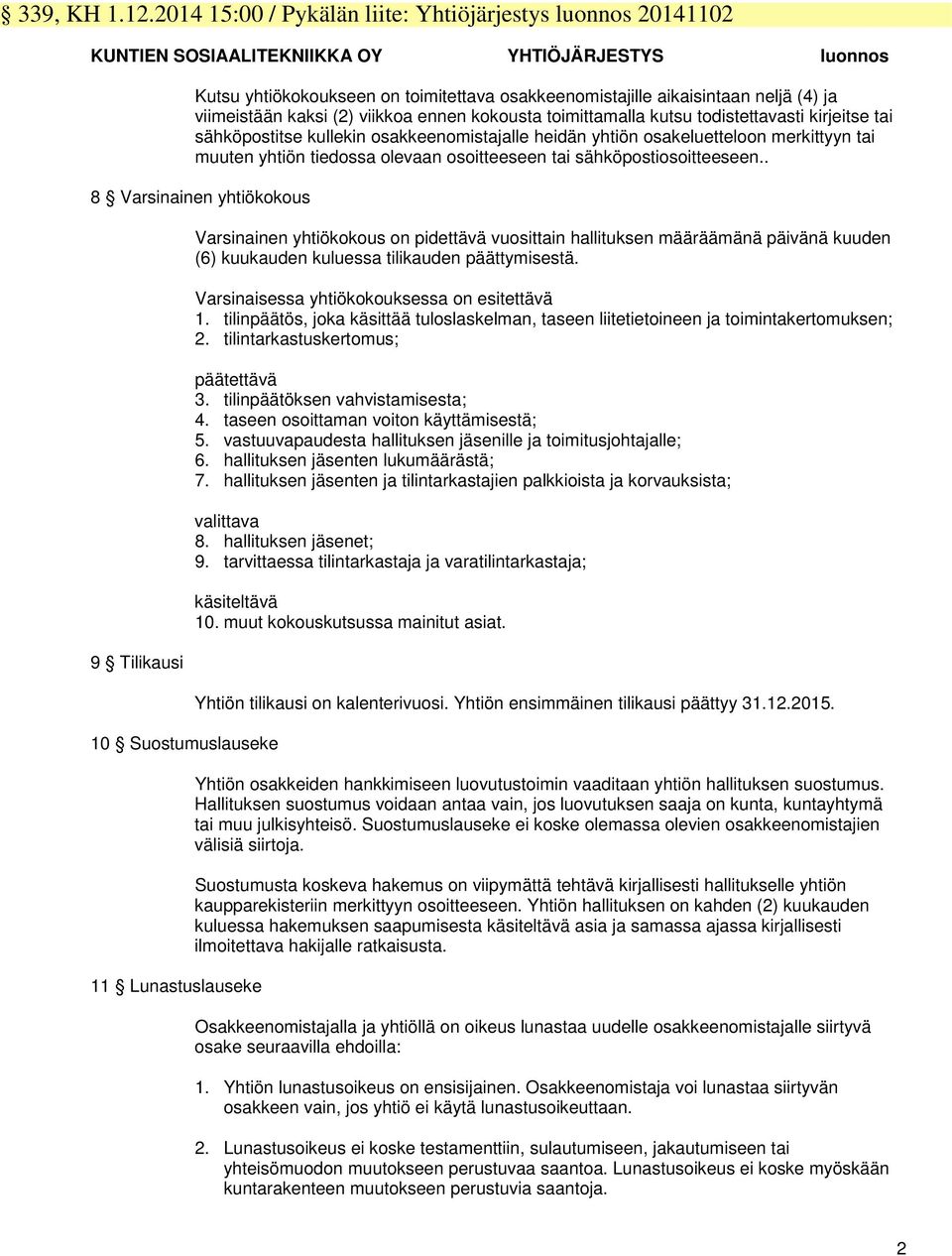 viimeistään kaksi (2) viikkoa ennen kokousta toimittamalla kutsu todistettavasti kirjeitse tai sähköpostitse kullekin osakkeenomistajalle heidän yhtiön osakeluetteloon merkittyyn tai muuten yhtiön