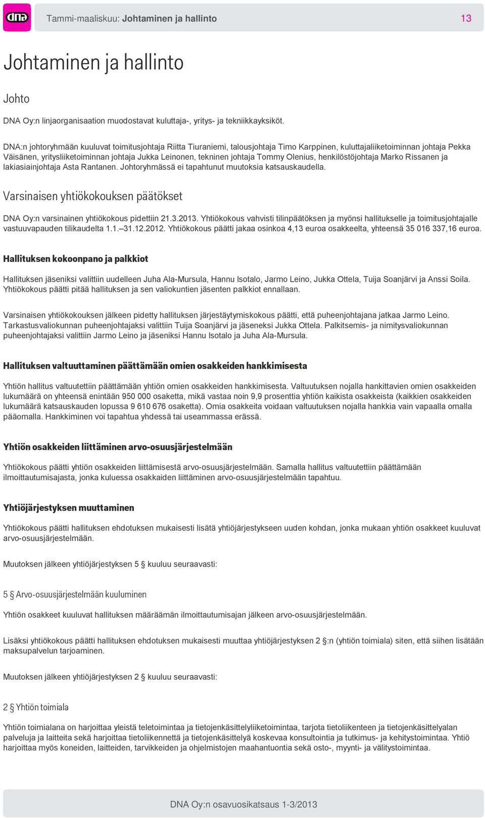 johtaja Tommy Olenius, henkilöstöjohtaja Marko Rissanen ja lakiasiainjohtaja Asta Rantanen. Johtoryhmässä ei tapahtunut muutoksia katsauskaudella.