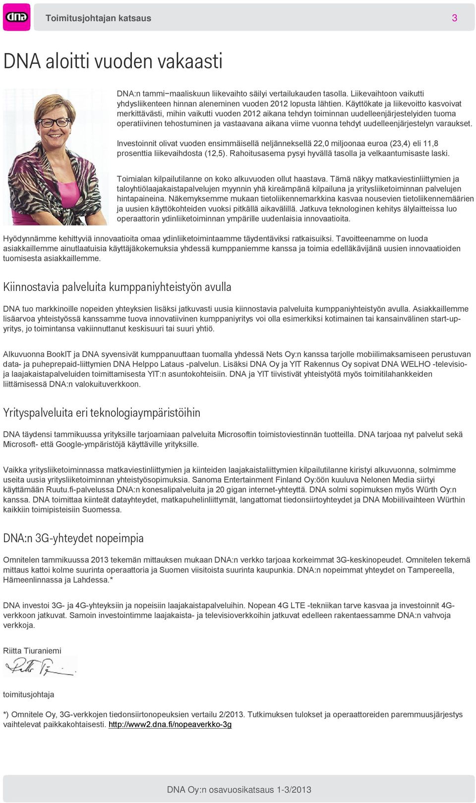 Käyttökate ja liikevoitto kasvoivat merkittävästi, mihin vaikutti vuoden 2012 aikana tehdyn toiminnan uudelleenjärjestelyiden tuoma operatiivinen tehostuminen ja vastaavana aikana viime vuonna tehdyt