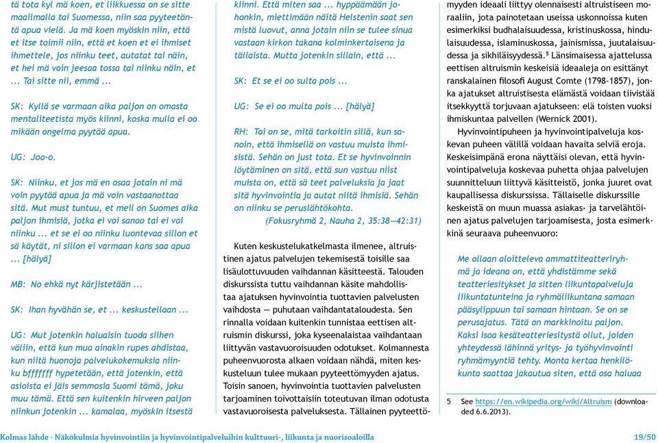 .. SK: Kyllä se varmaan aika paljon on omasta mentaliteetista myös kiinni, koska mulla ei oo mikään ongelma pyytää apua. UG: Joo-o.