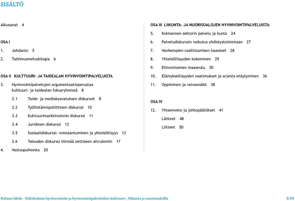 Elinvoimainen maaseutu 30 OSA II KULTTUURI- JA TAIDEALAN HYVINVOINTIPALVELUISTA 3. Hyvinvointipalvelujen argumentaatioperustaa kulttuuri- ja taidealan fokusryhmissä 8 3.