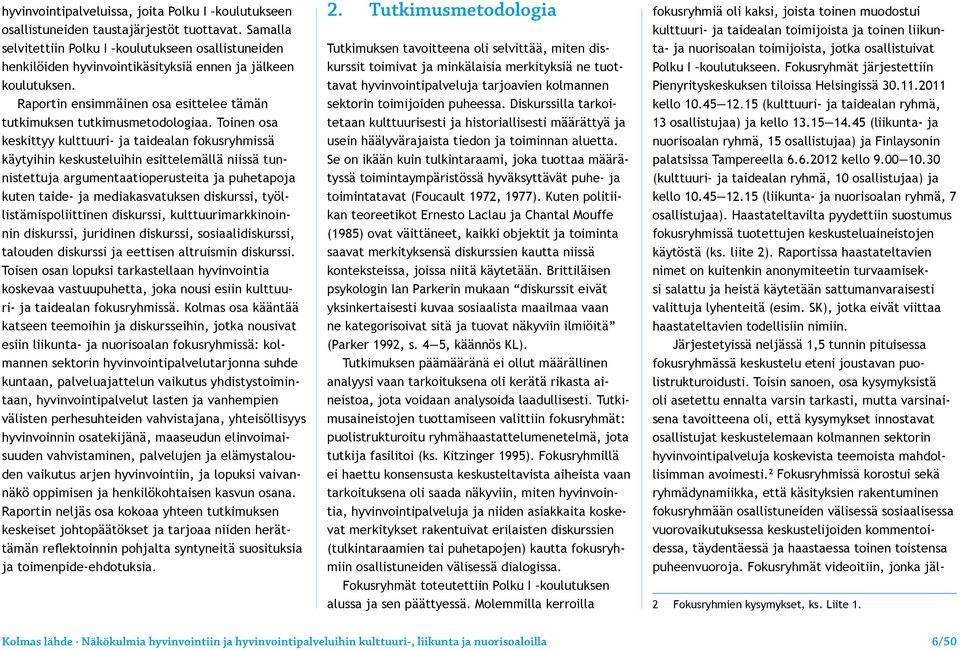 Toinen osa keskittyy kulttuuri- ja taidealan fokusryhmissä käytyihin keskusteluihin esittelemällä niissä tunnistettuja argumentaatioperusteita ja puhetapoja kuten taide- ja mediakasvatuksen