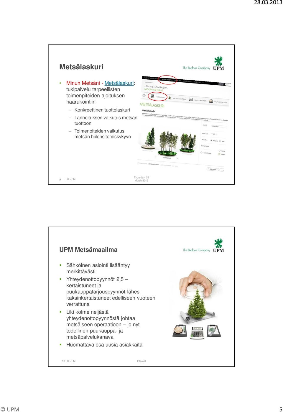 lisääntyy merkittävästi Yhteydenottopyynnöt 2,5 kertaistuneet ja puukauppatarjouspyynnöt lähes kaksinkertaistuneet edelliseen vuoteen verrattuna Liki