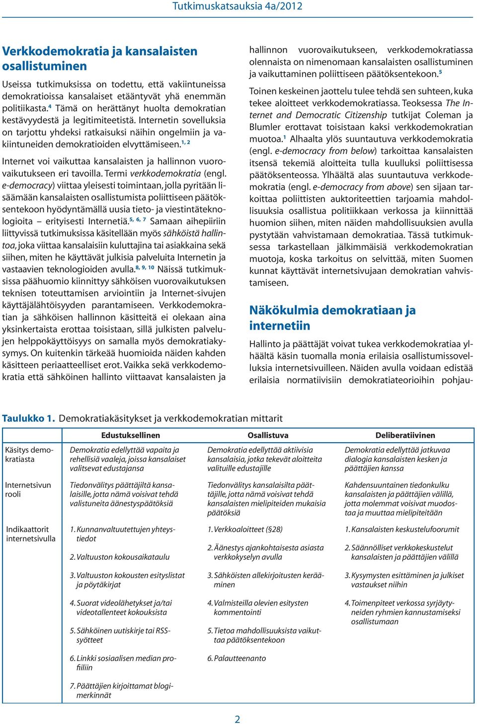 1, 2 Internet voi vaikuttaa kansalaisten ja hallinnon vuorovaikutukseen eri tavoilla. Termi verkkodemokratia (engl.