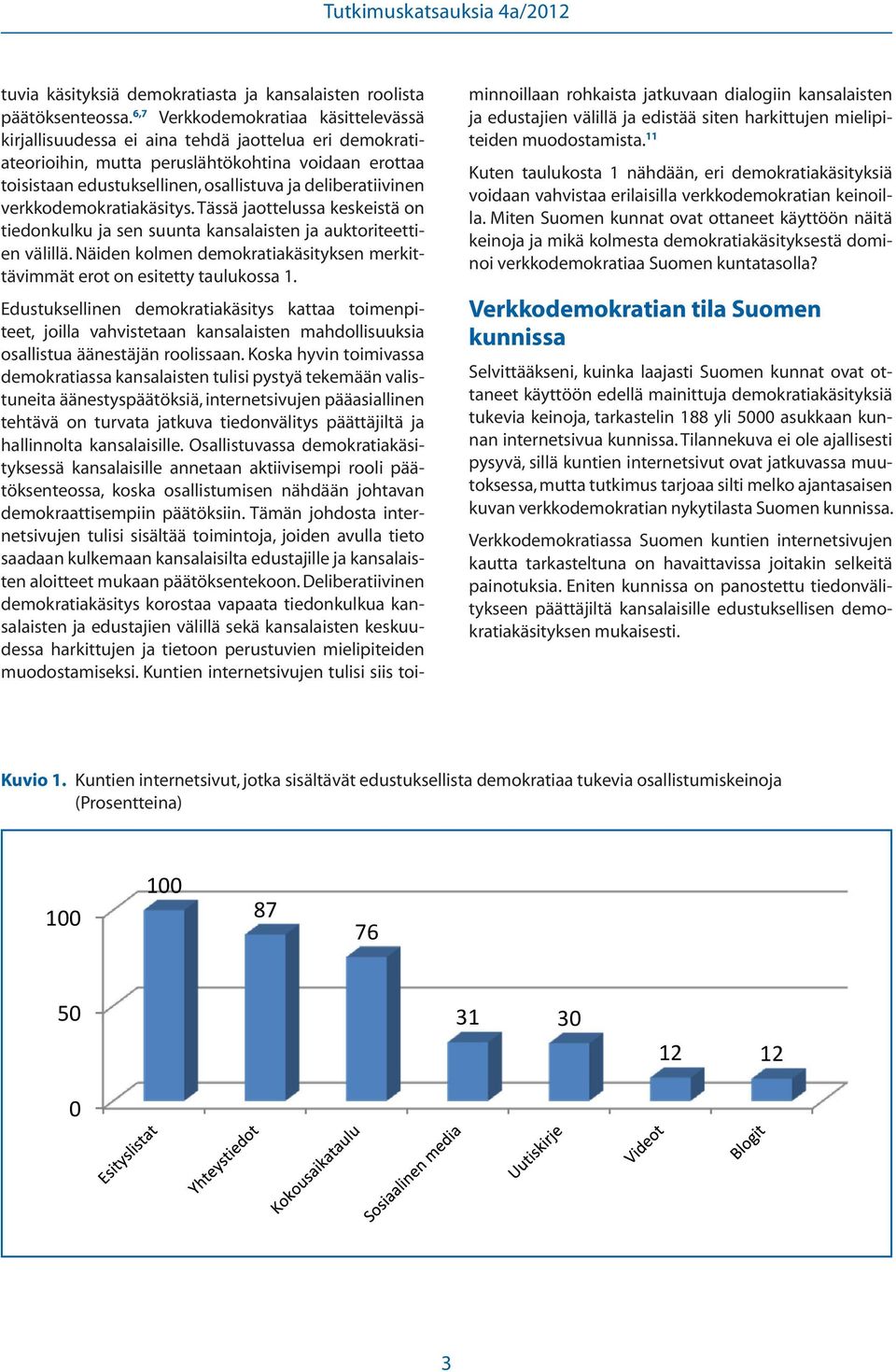 deliberatiivinen verkkodemokratiakäsitys. Tässä jaottelussa keskeistä on tiedonkulku ja sen suunta kansalaisten ja auktoriteettien välillä.