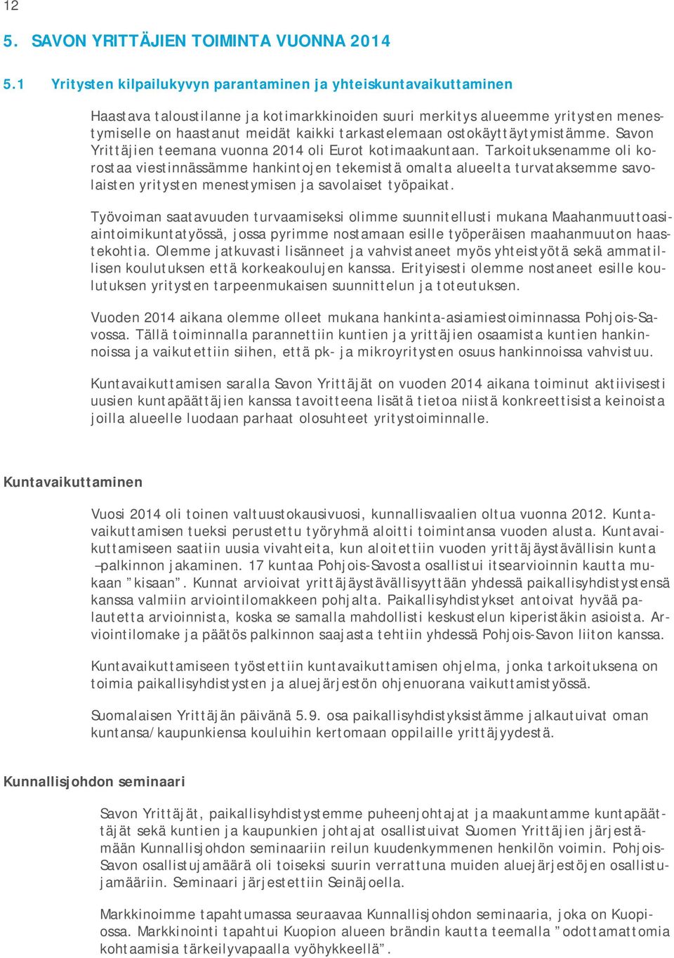 tarkastelemaan ostokäyttäytymistämme. Savon Yrittäjien teemana vuonna 2014 oli Eurot kotimaakuntaan.