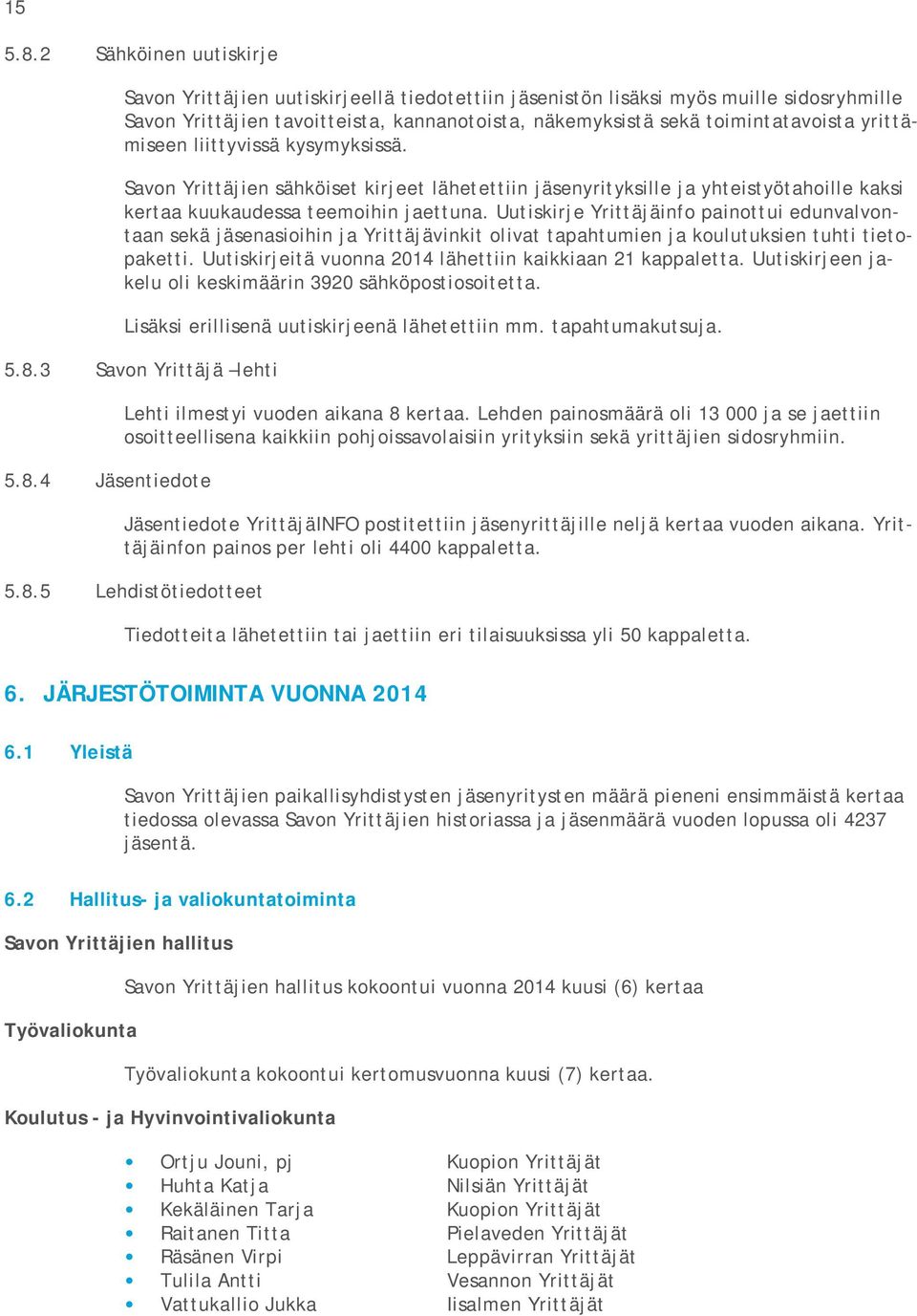 yrittämiseen liittyvissä kysymyksissä. Savon Yrittäjien sähköiset kirjeet lähetettiin jäsenyrityksille ja yhteistyötahoille kaksi kertaa kuukaudessa teemoihin jaettuna.