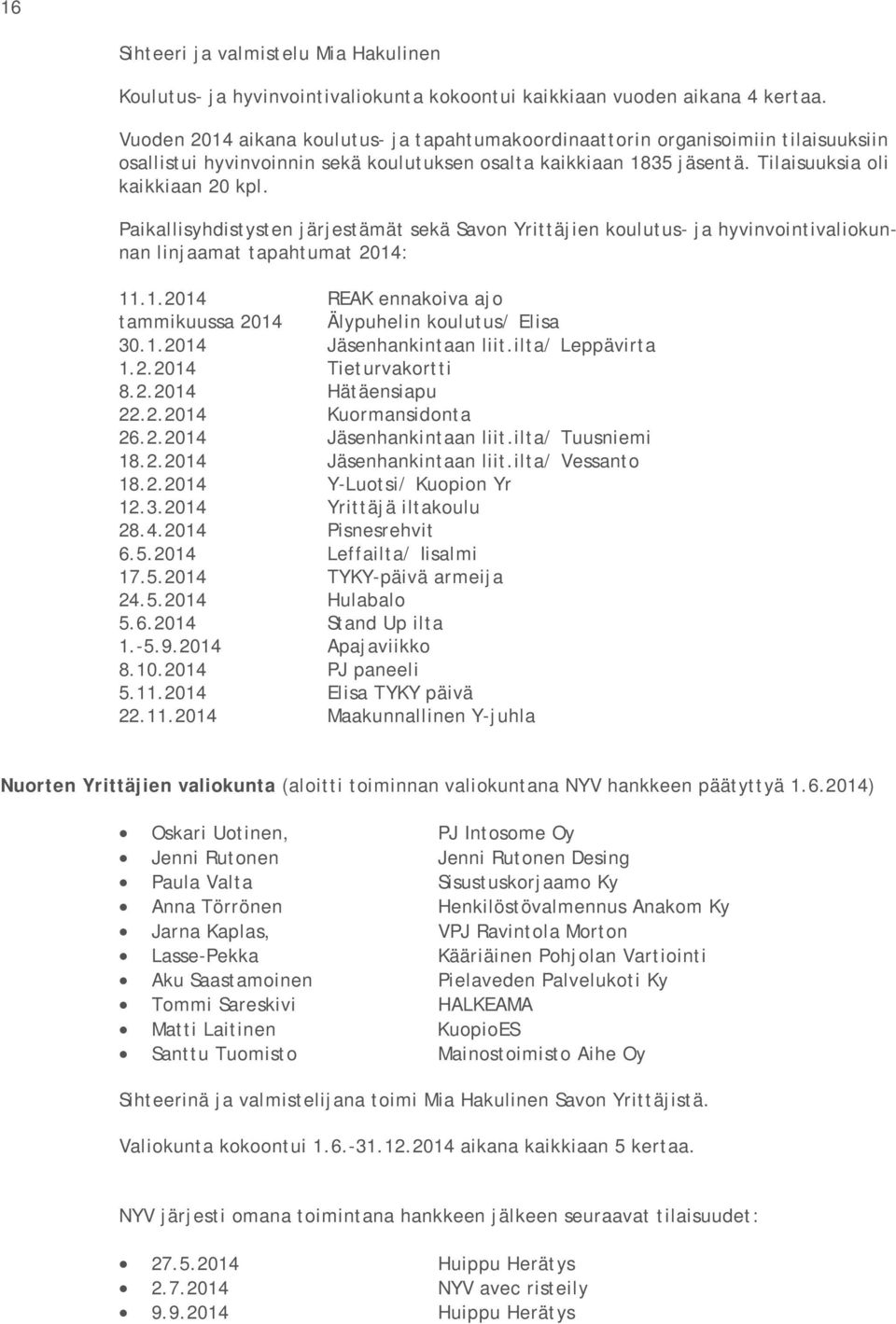 Paikallisyhdistysten järjestämät sekä Savon Yrittäjien koulutus- ja hyvinvointivaliokunnan linjaamat tapahtumat 2014: 11.1.2014 REAK ennakoiva ajo tammikuussa 2014 Älypuhelin koulutus/ Elisa 30.1.2014 Jäsenhankintaan liit.