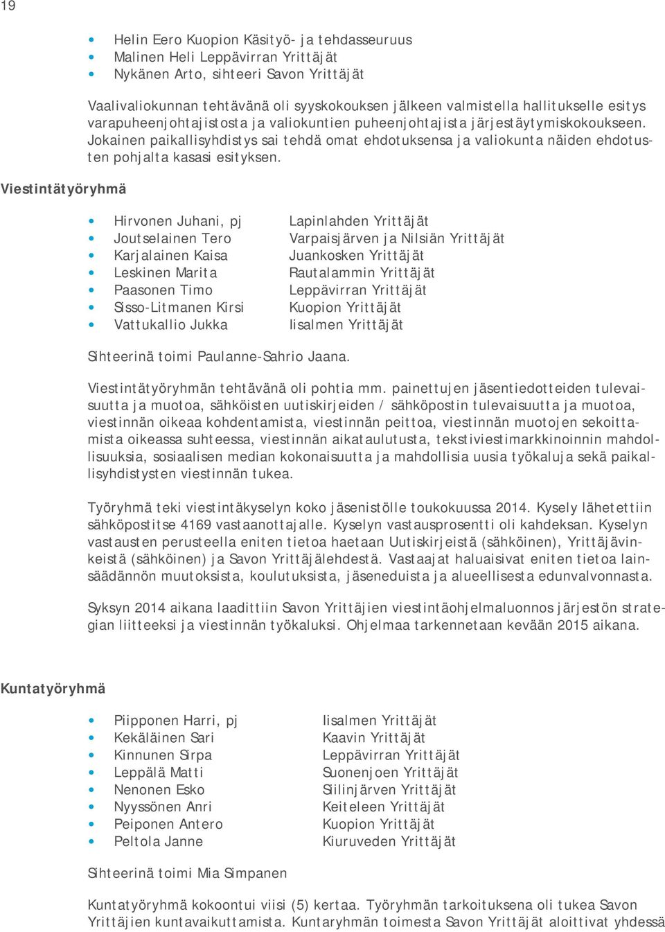 Jokainen paikallisyhdistys sai tehdä omat ehdotuksensa ja valiokunta näiden ehdotusten pohjalta kasasi esityksen.