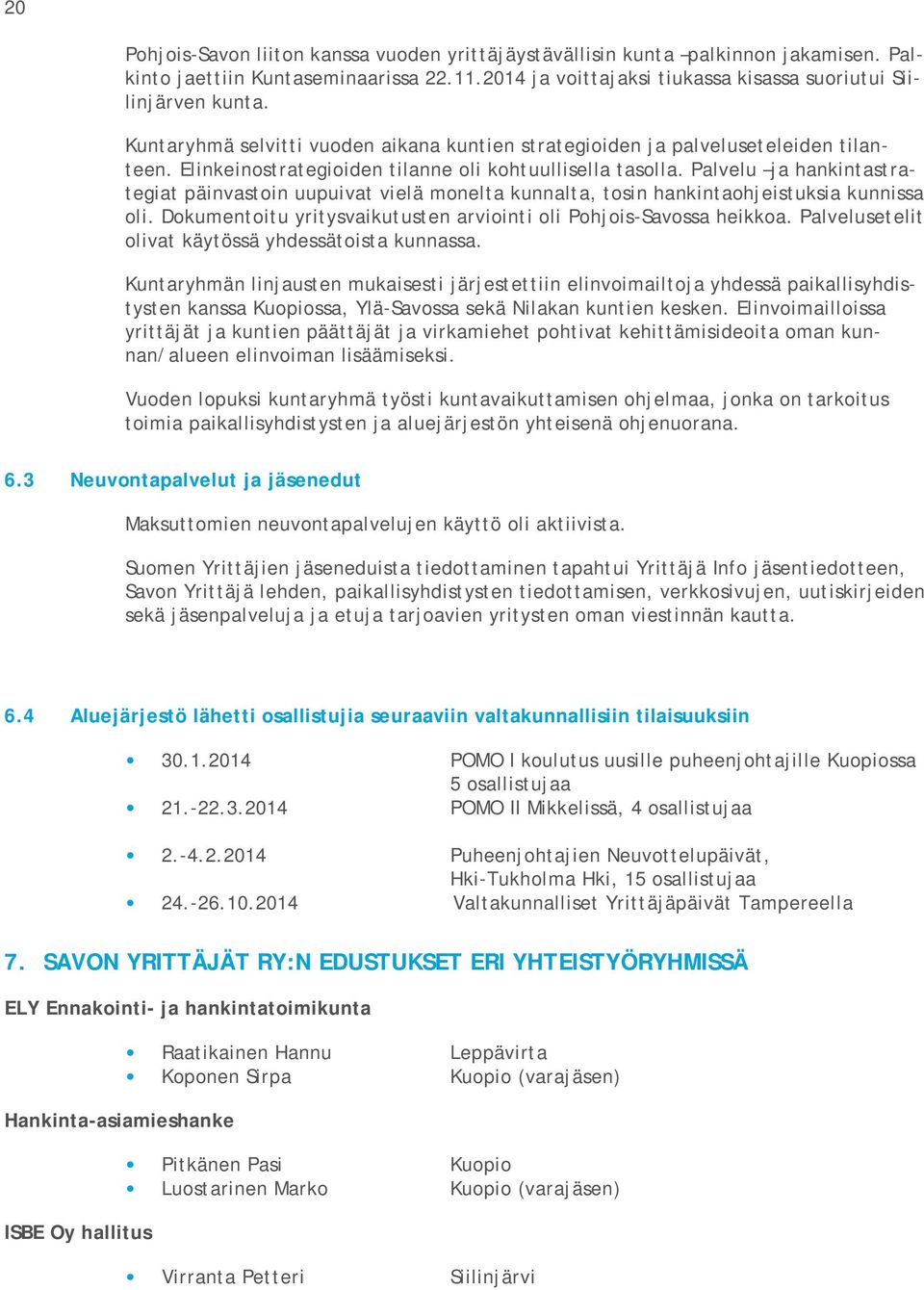 Palvelu ja hankintastrategiat päinvastoin uupuivat vielä monelta kunnalta, tosin hankintaohjeistuksia kunnissa oli. Dokumentoitu yritysvaikutusten arviointi oli Pohjois-Savossa heikkoa.