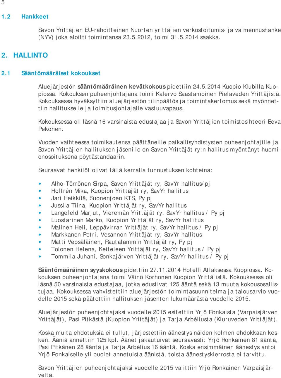 Kokouksessa hyväksyttiin aluejärjestön tilinpäätös ja toimintakertomus sekä myönnettiin hallitukselle ja toimitusjohtajalle vastuuvapaus.