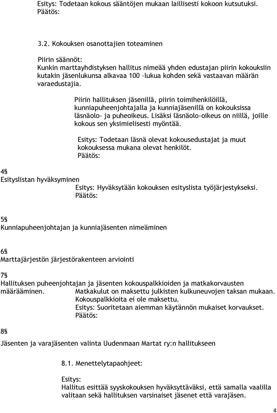 varaedustajia. Piirin hallituksen jäsenillä, piirin toimihenkilöillä, kunniapuheenjohtajalla ja kunniajäsenillä on kokouksissa läsnäolo- ja puheoikeus.