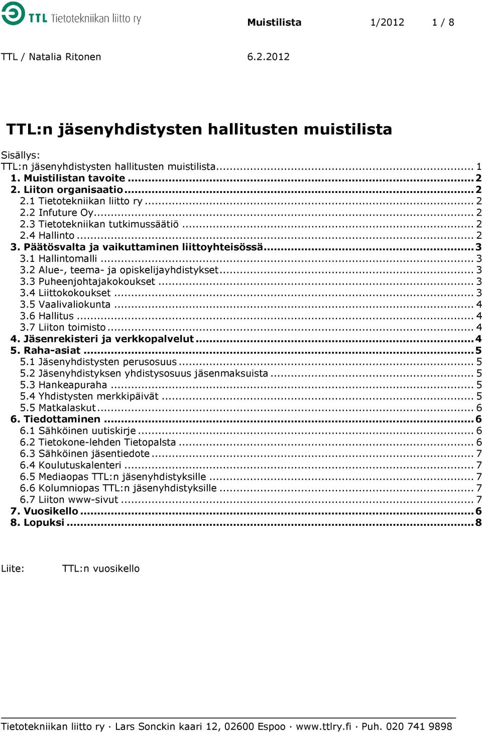 .. 3 3.3 Puheenjohtajakokoukset... 3 3.4 Liittokokoukset... 3 3.5 Vaalivaliokunta... 4 3.6 Hallitus... 4 3.7 Liiton toimisto... 4 4. Jäsenrekisteri ja verkkopalvelut... 4 5. Raha-asiat... 5 5.