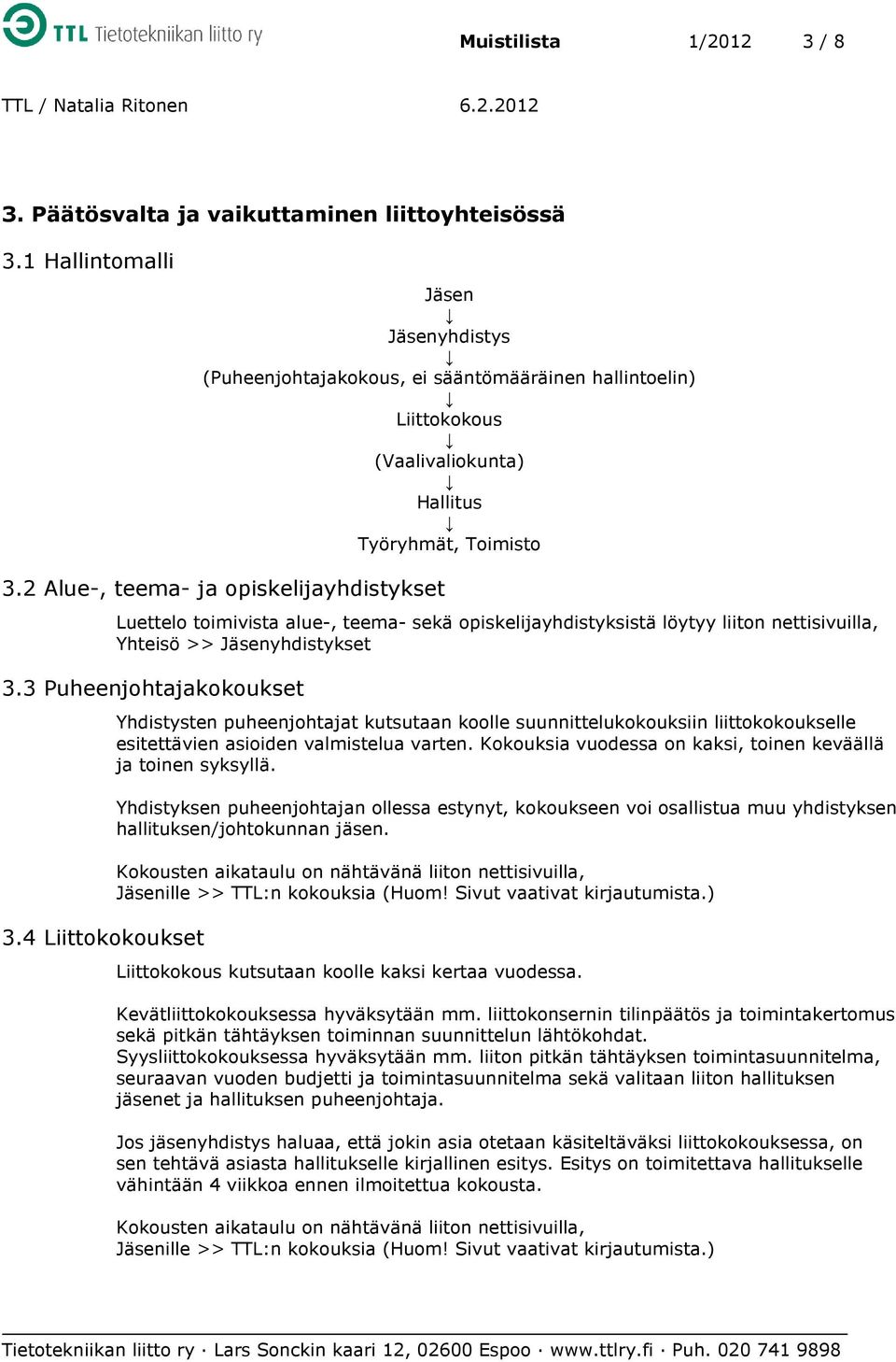 2 Alue-, teema- ja opiskelijayhdistykset Luettelo toimivista alue-, teema- sekä opiskelijayhdistyksistä löytyy liiton nettisivuilla, Yhteisö >> Jäsenyhdistykset 3.3 Puheenjohtajakokoukset 3.