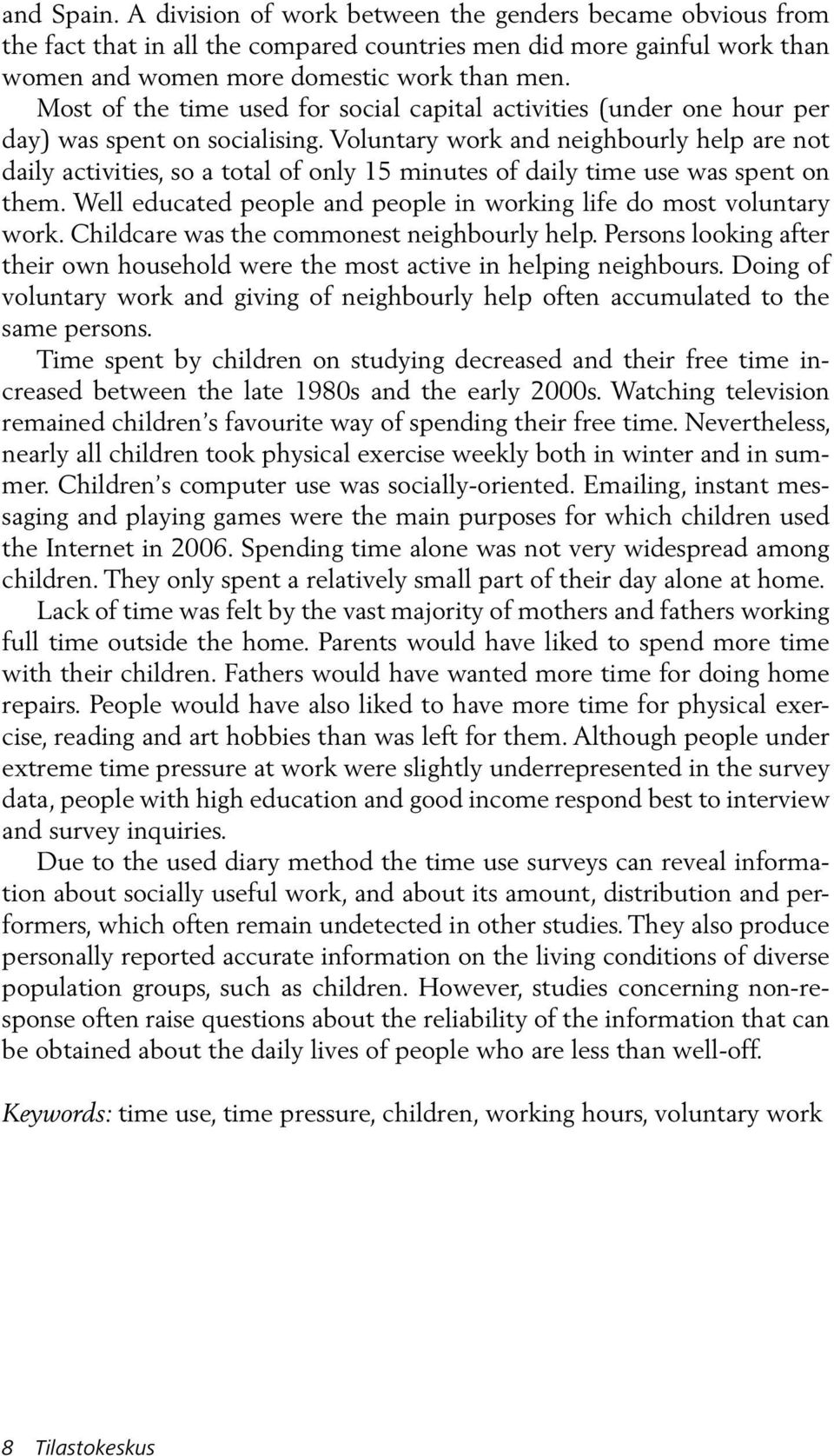 Voluntary work and neighbourly help are not daily activities, so a total of only 15 minutes of daily time use was spent on them. Well educated people and people in working life do most voluntary work.