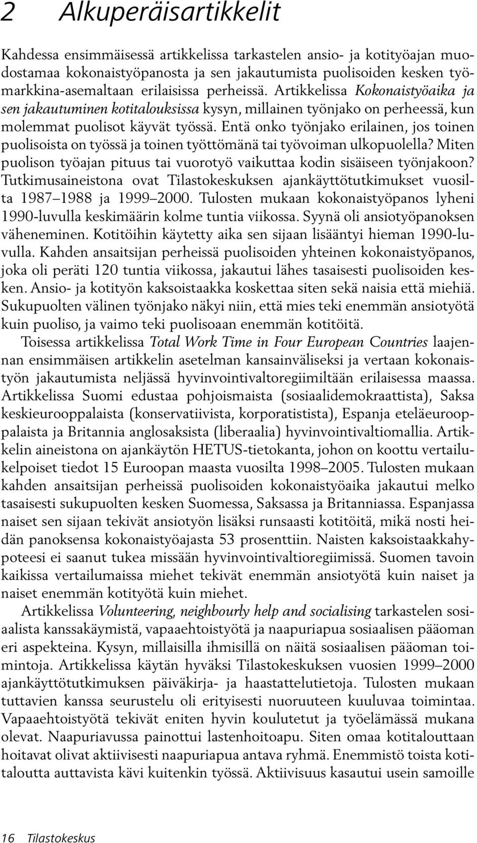 Entä onko työnjako erilainen, jos toinen puolisoista on työssä ja toinen työttömänä tai työvoiman ulkopuolella? Miten puolison työajan pituus tai vuorotyö vaikuttaa kodin sisäiseen työnjakoon?