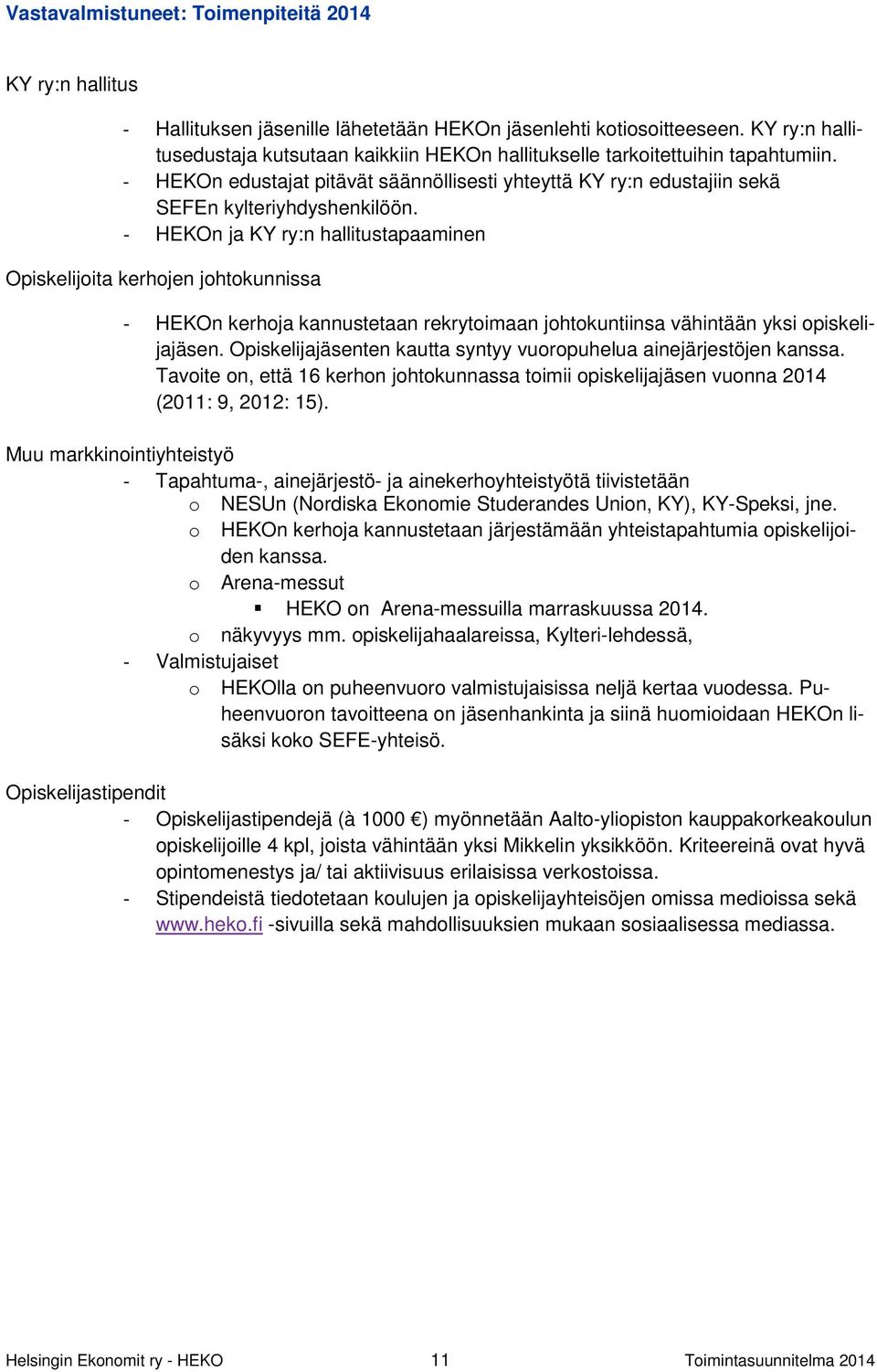 - HEKOn ja KY ry:n hallitustapaaminen Opiskelijoita kerhojen johtokunnissa - HEKOn kerhoja kannustetaan rekrytoimaan johtokuntiinsa vähintään yksi opiskelijajäsen.