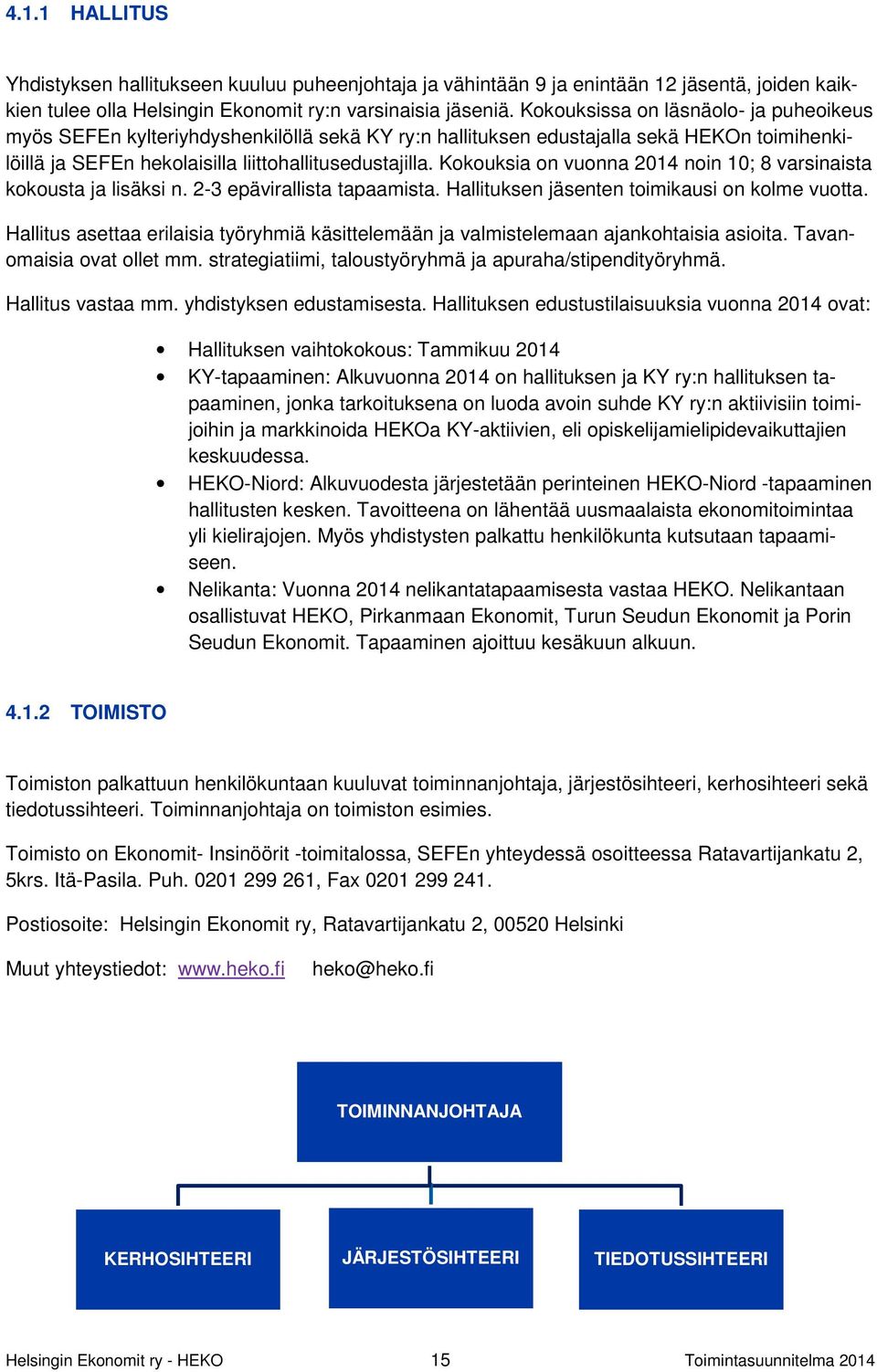 Kokouksia on vuonna 214 noin 1; 8 varsinaista kokousta ja lisäksi n. 2-3 epävirallista tapaamista. Hallituksen jäsenten toimikausi on kolme vuotta.