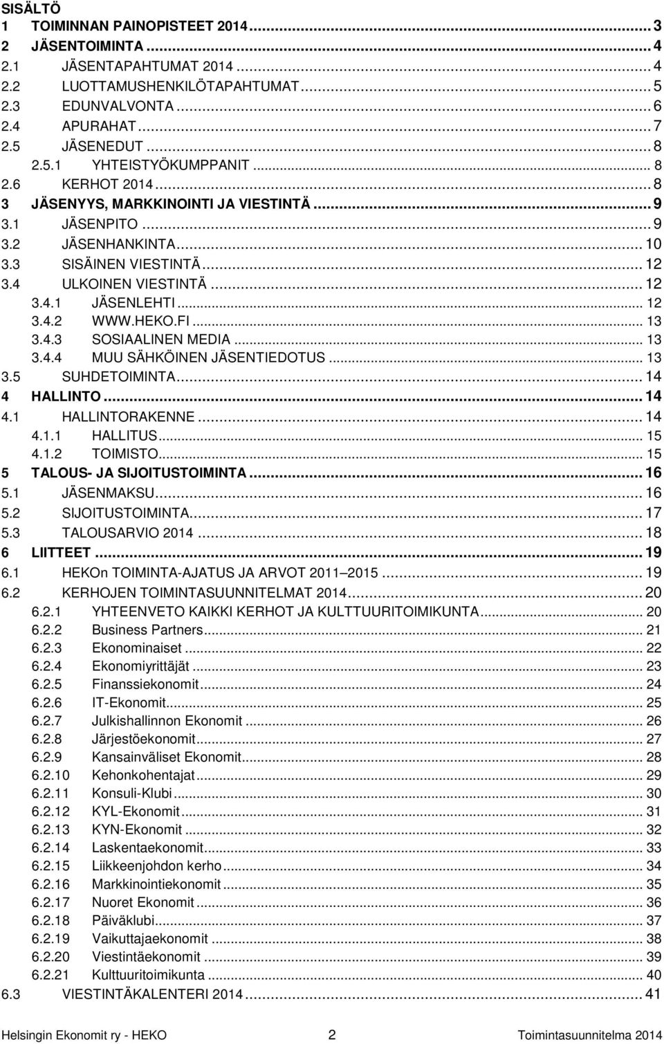 HEKO.FI... 13 3.4.3 SOSIAALINEN MEDIA... 13 3.4.4 MUU SÄHKÖINEN JÄSENTIEDOTUS... 13 3.5 SUHDETOIMINTA... 14 4 HALLINTO... 14 4.1 HALLINTORAKENNE... 14 4.1.1 HALLITUS... 15 4.1.2 TOIMISTO.