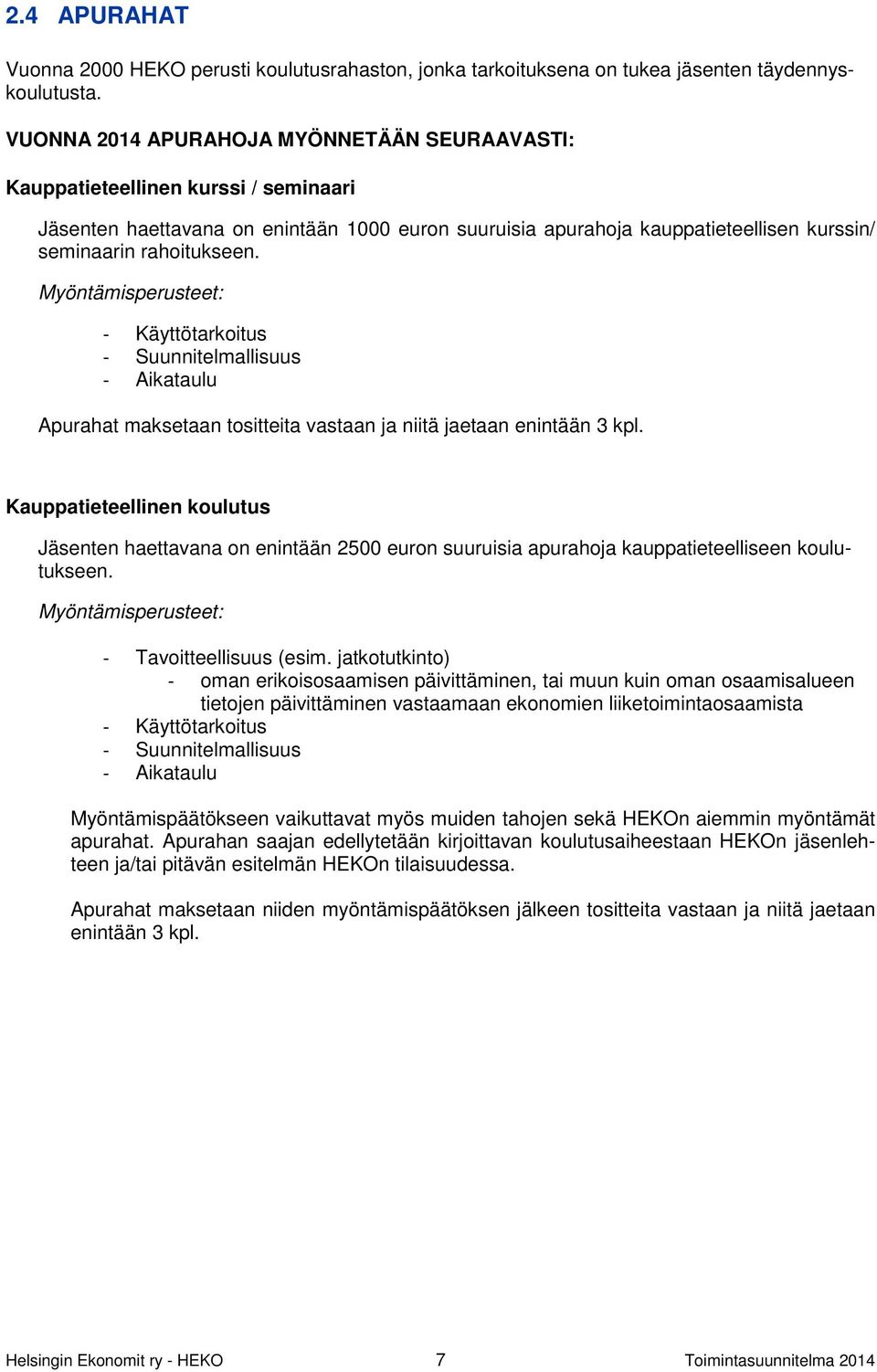 Myöntämisperusteet: - Käyttötarkoitus - Suunnitelmallisuus - Aikataulu Apurahat maksetaan tositteita vastaan ja niitä jaetaan enintään 3 kpl.